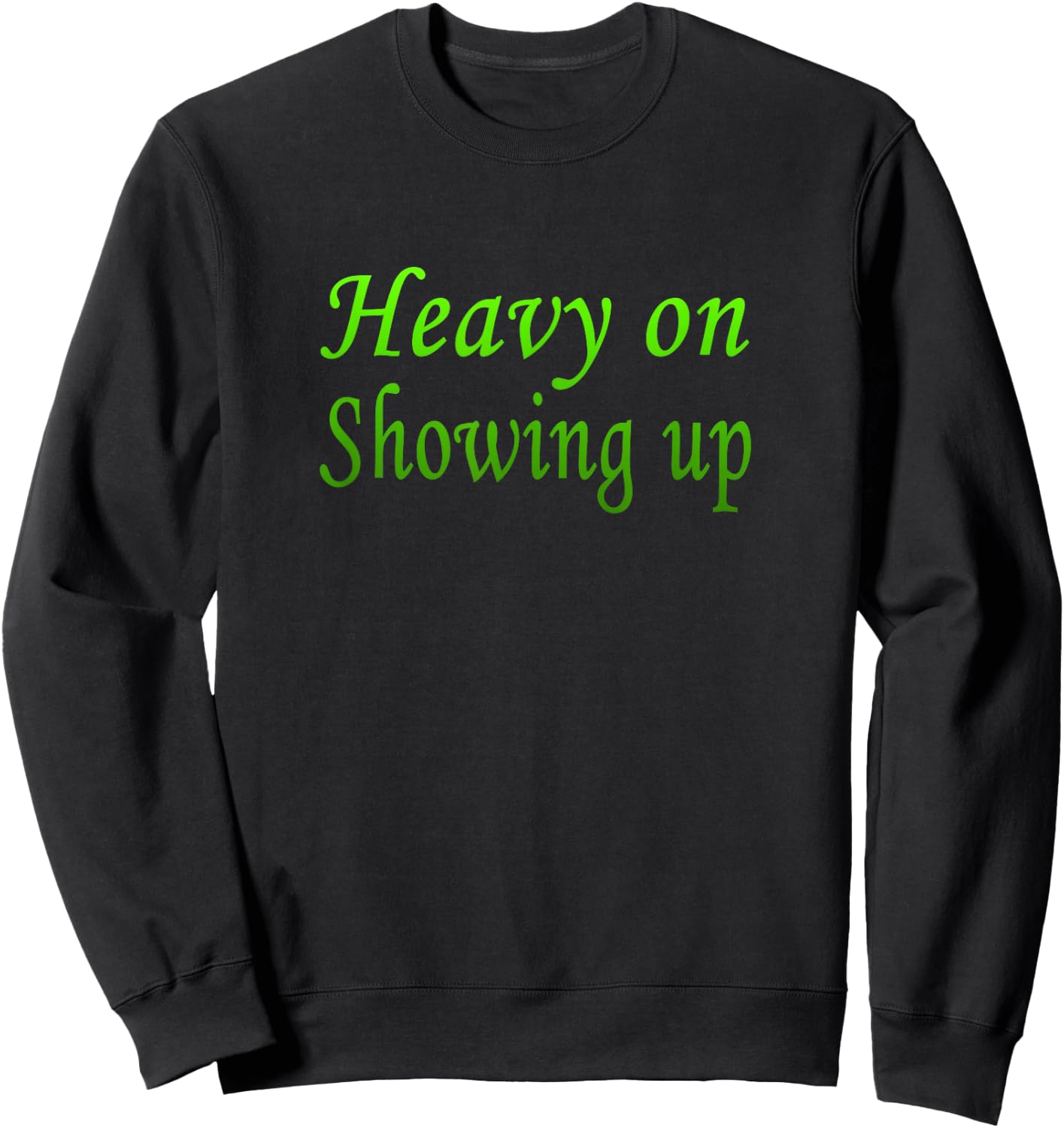 Green Color Just Show Up Green Graphic Sweatshirt - Sweatshirt | Black