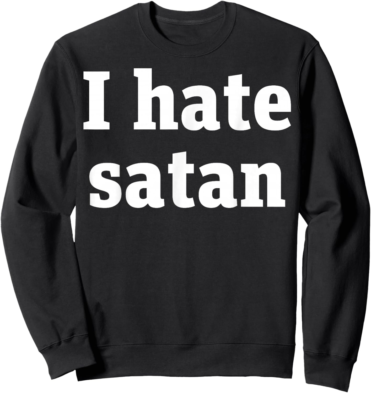 I Hate Satan Bold Quote Funny Christian Faith Statement Sweatshirt - Sweatshirt | Black