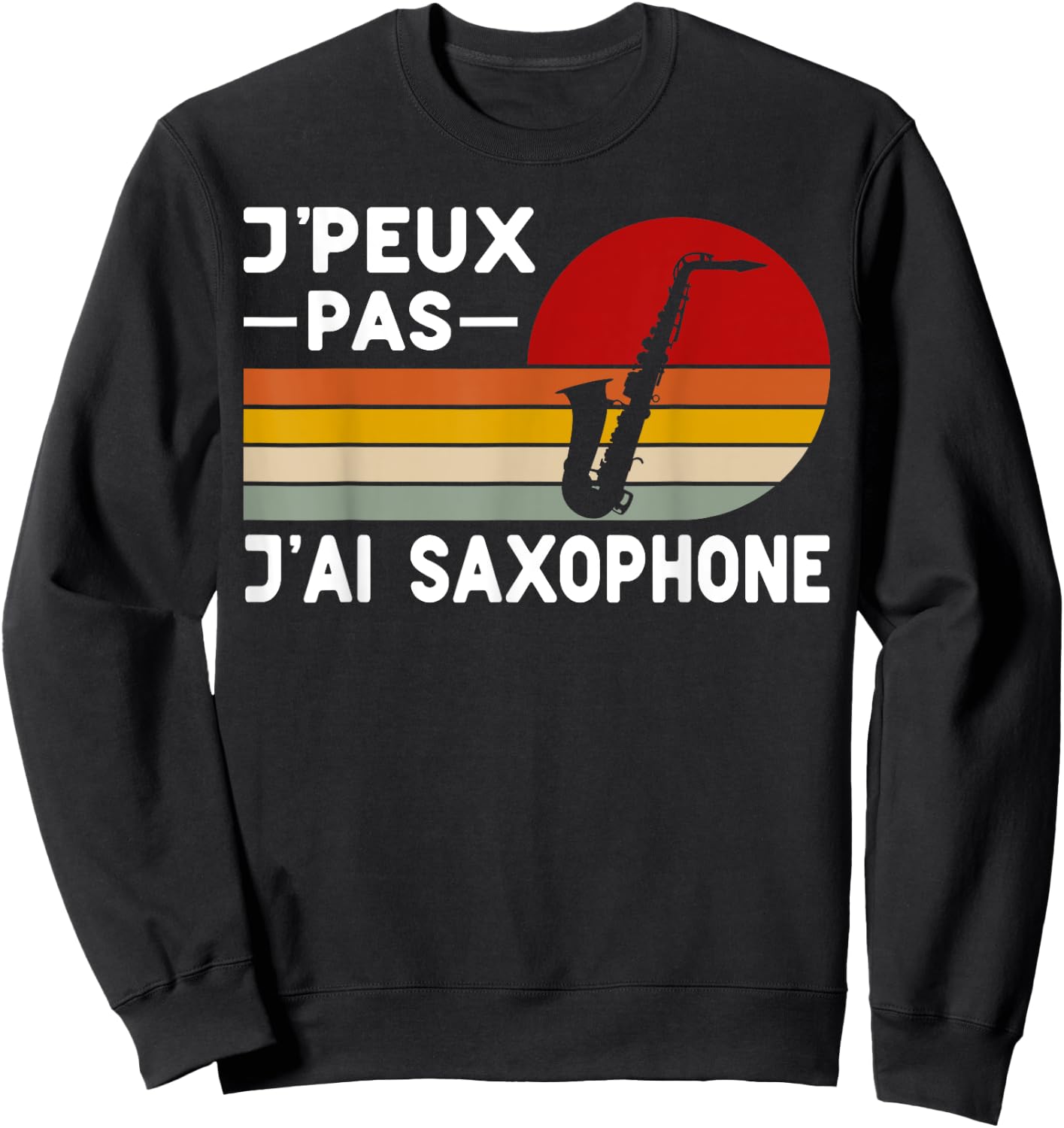 Je Peux Pas J'ai Saxophone Teacher Saxophonist Humour Music , Black, S Sweatshirt - Sweatshirt | Black