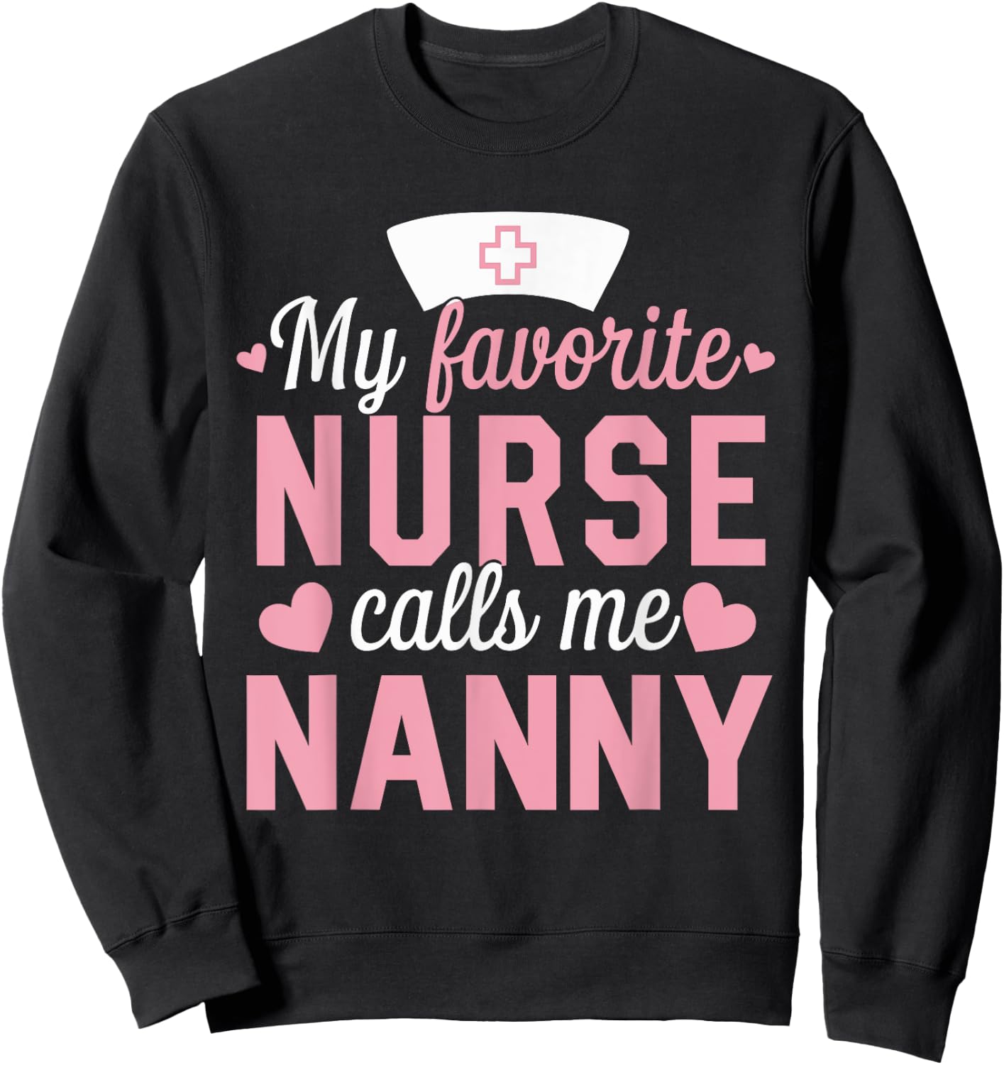 Nursing My Favorite Nurse Calls Me Nanny Sweatshirt - Sweatshirt | Black