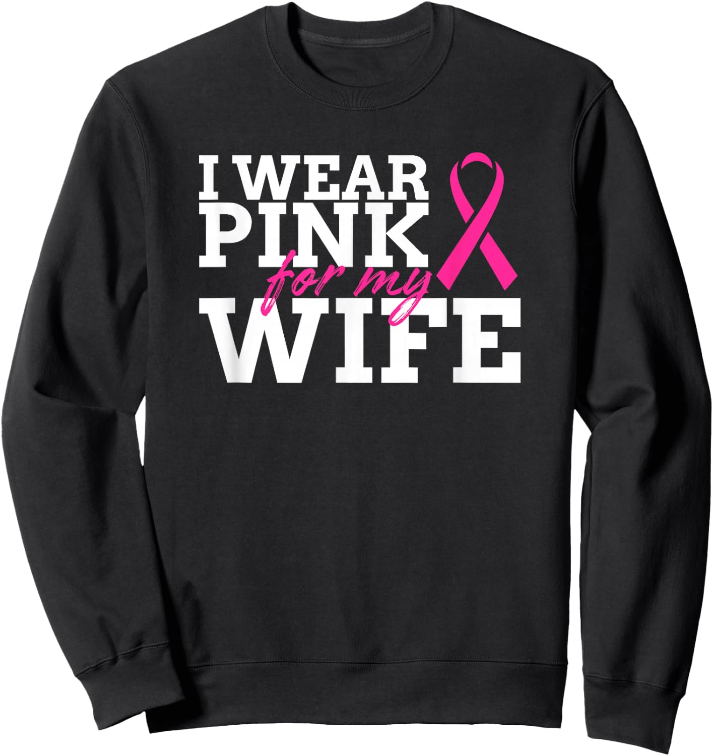 I Wear Pink For My Wife - Breast Cancer Awareness Shirt Gift Sweatshirt - Sweatshirt | Black