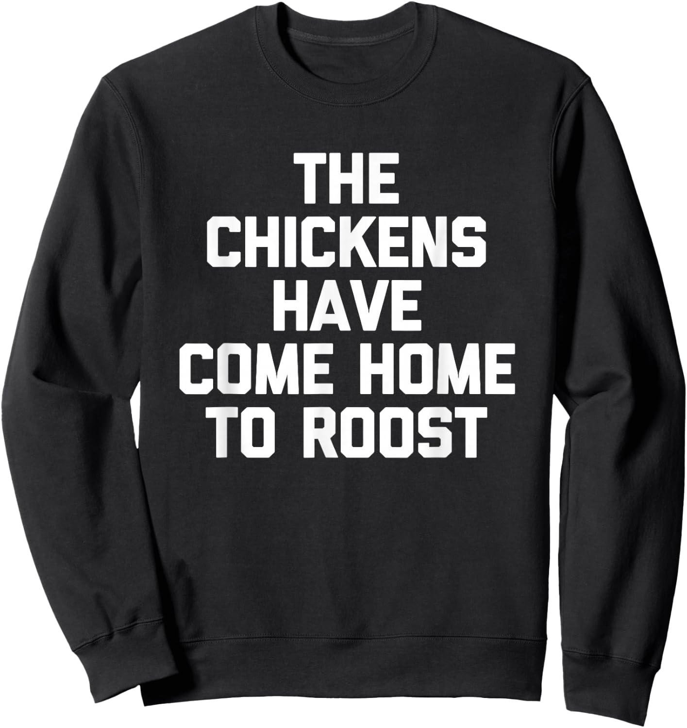 The Chickens Have Come Home to Roost - Funny Saying Farmer Sweatshirt - Sweatshirt | Black