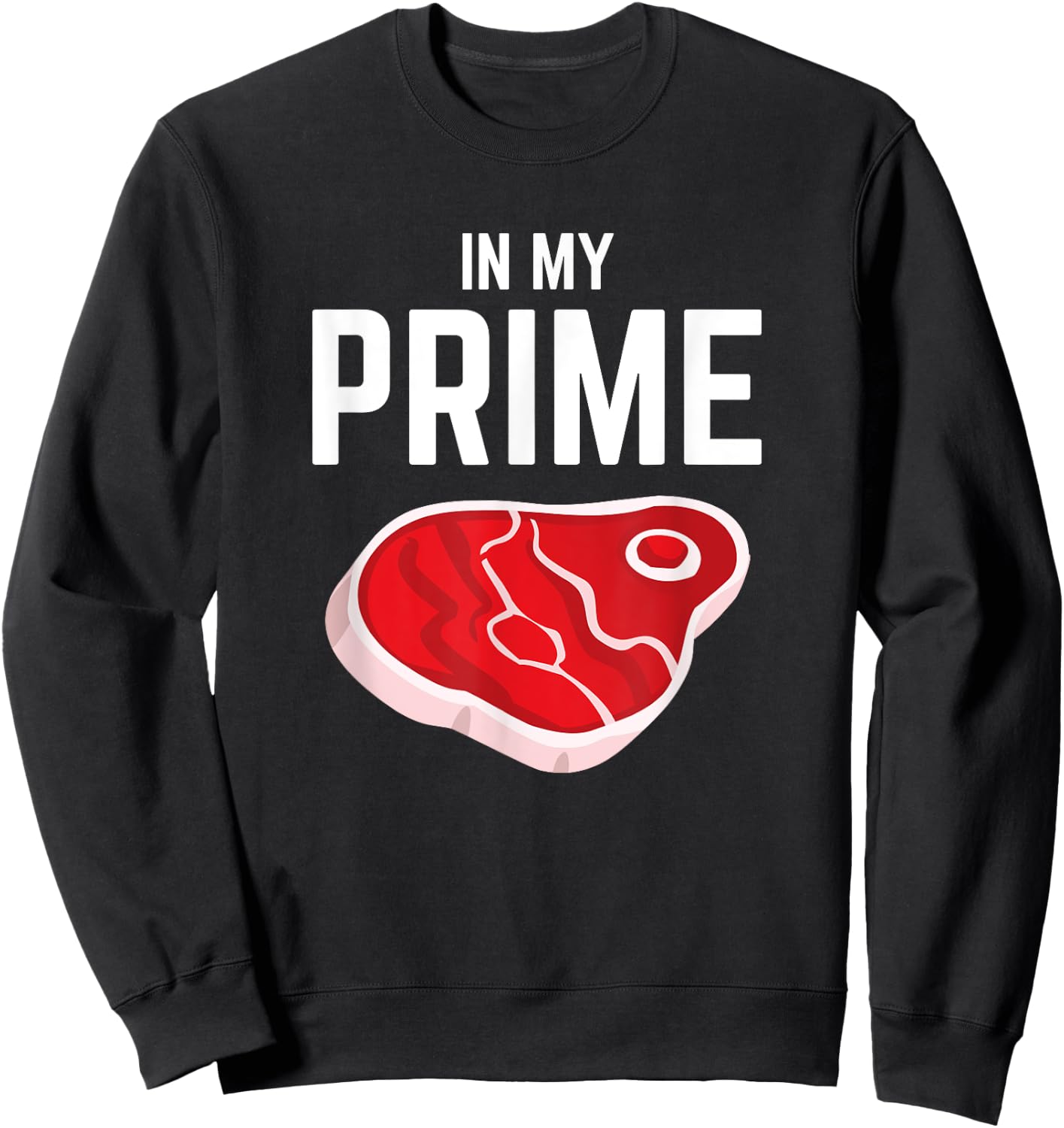 In My Prime Steak Lover Funny Grilling Steak Eater Joke Sweatshirt - Sweatshirt | Black