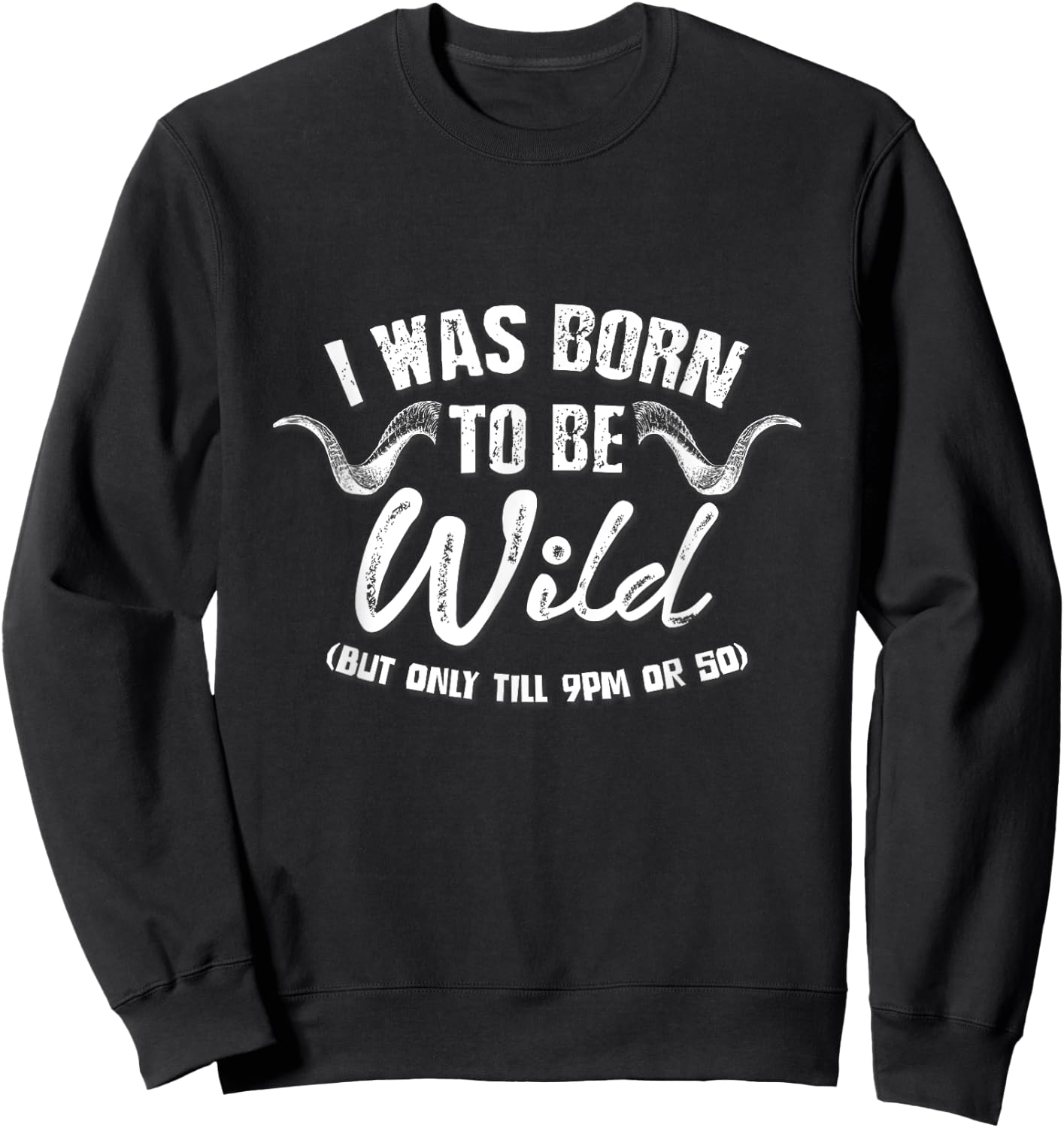 Sarcastic Shirts I Was Born To Be Wild Until 9PM Or So Sweatshirt - Sweatshirt | Black