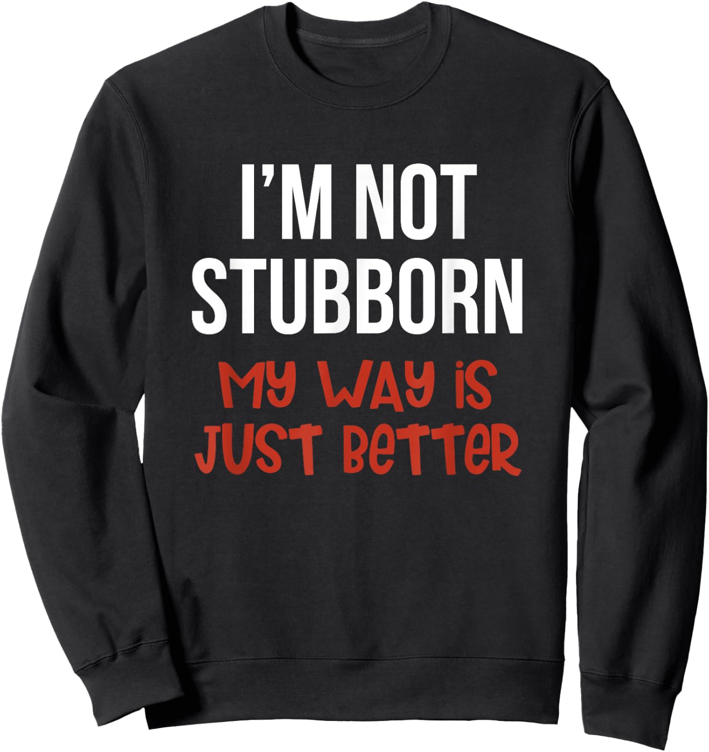 I'm Not Stubborn My Way is Just Better Funny Sweatshirt - Sweatshirt | Black