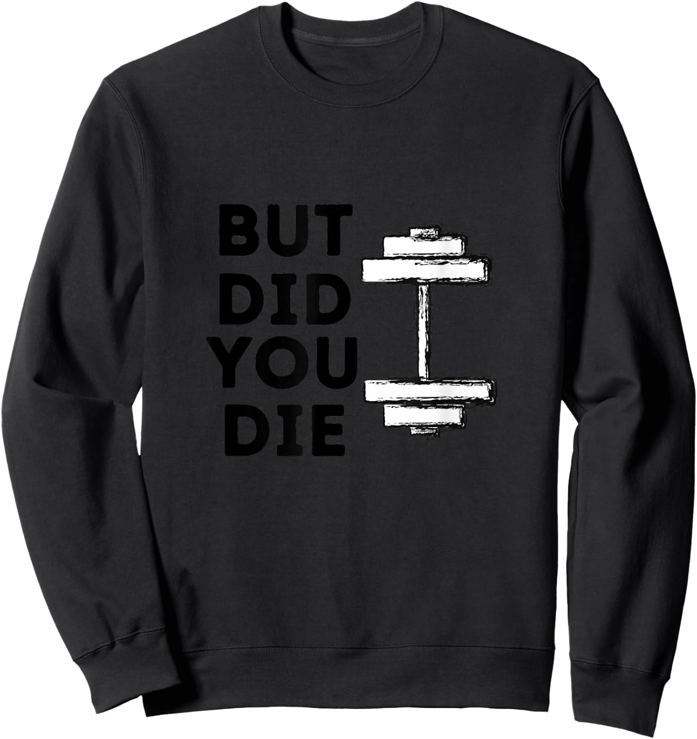 BUT DID YOU DIE-funny gym workout Sweatshirt - Sweatshirt | Black