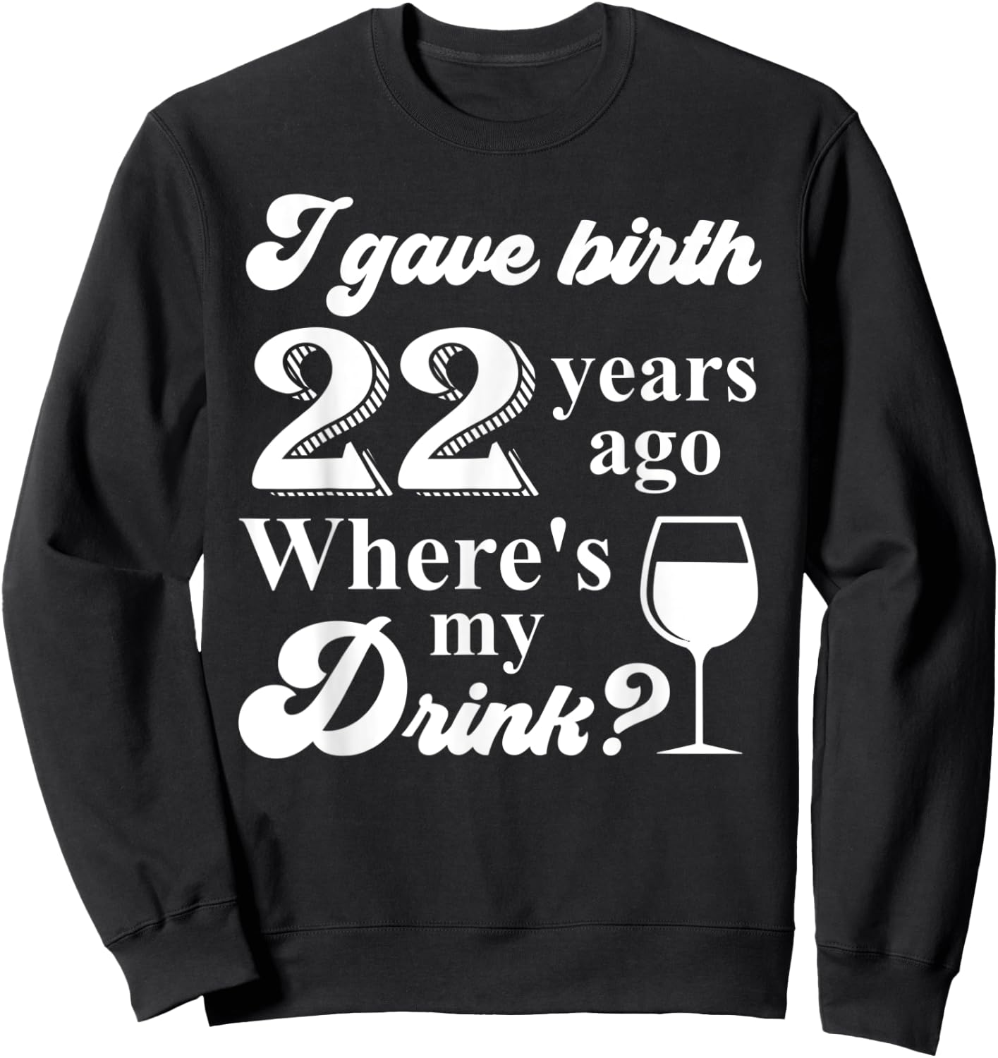 I Gave Birth 22 Years Ago Where's My Drink 22nd Birthday Sweatshirt - Sweatshirt | Black