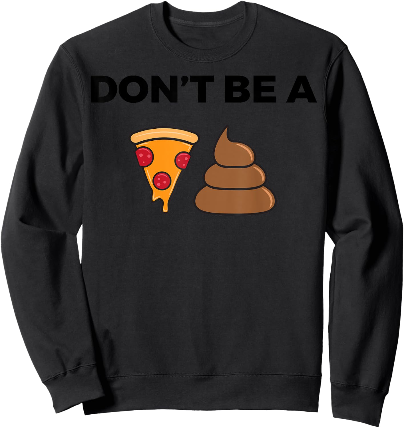 Cool Pizza Gift Funny Don't Be A Pizza Poop Clever Gag Sweatshirt - Sweatshirt | Black