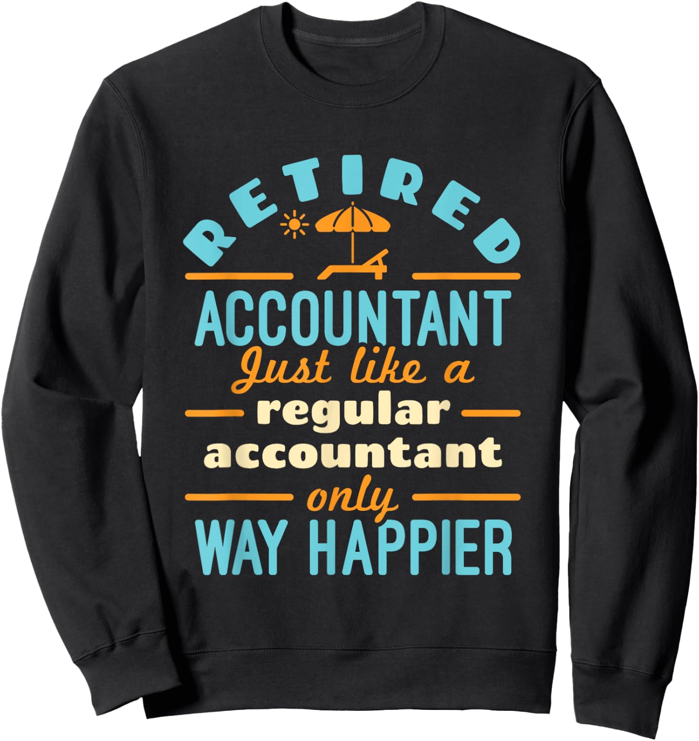 Retired Accountant Just Like Regular Accountant Way Happier Sweatshirt - Sweatshirt | Black