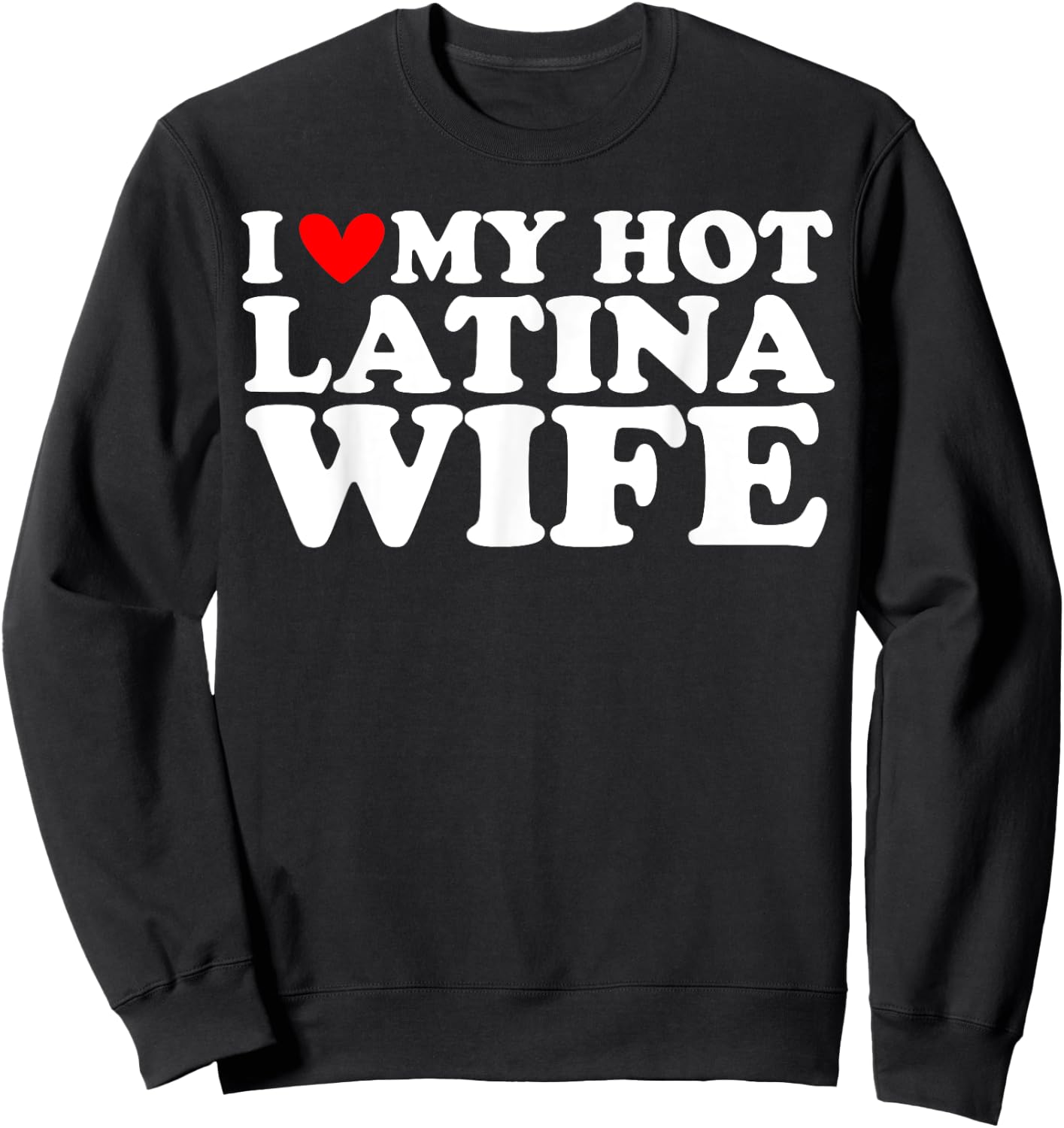 I Love My Hot Latina Wife I Heart My Hot Latina Wife Sweatshirt - Sweatshirt | Black