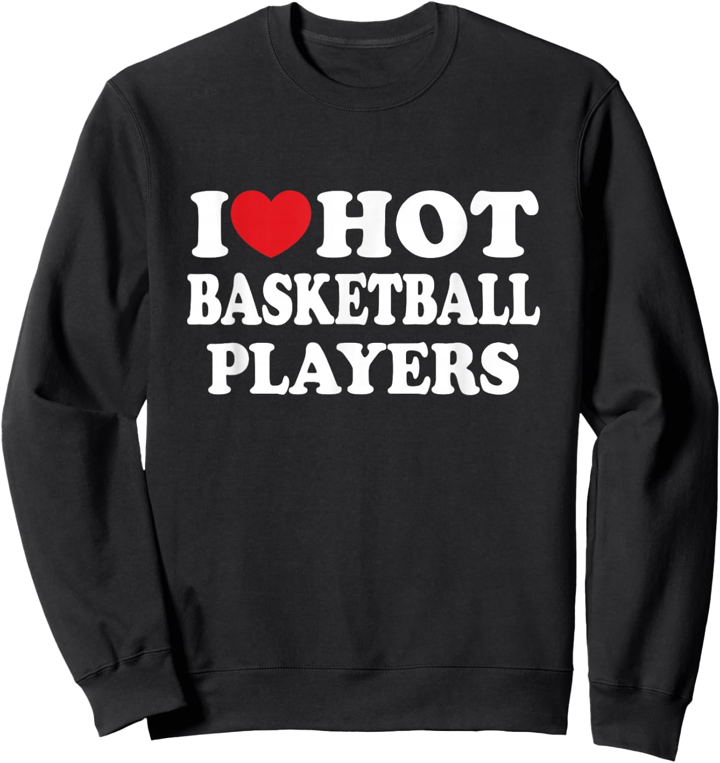 I Love Hot Basketball Players I Heart Basketball Fan Sweatshirt - Sweatshirt | Black