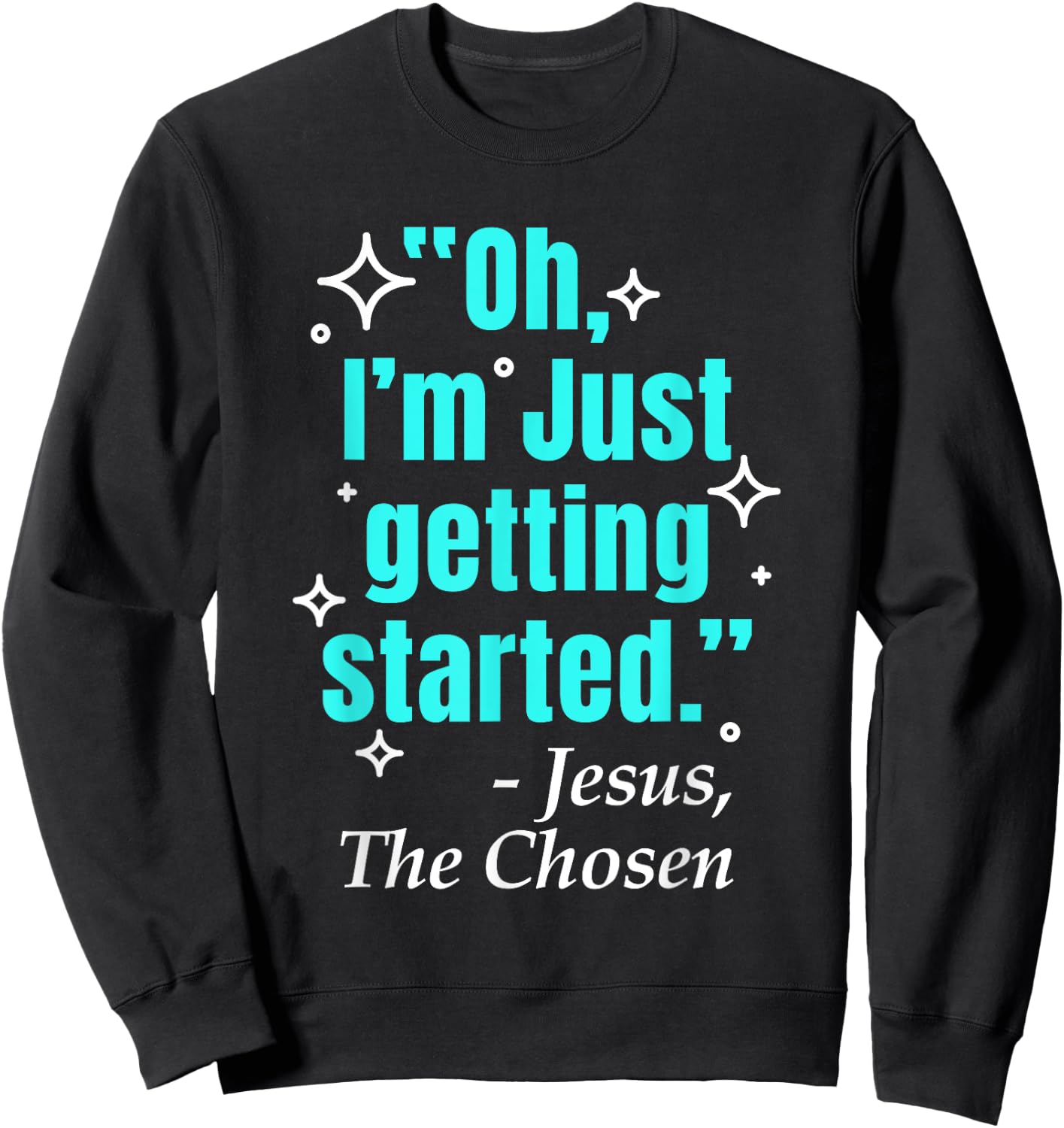 Jesus Said Oh I'm Just Getting Started Jesus The Chosen Sweatshirt - Sweatshirt | Black