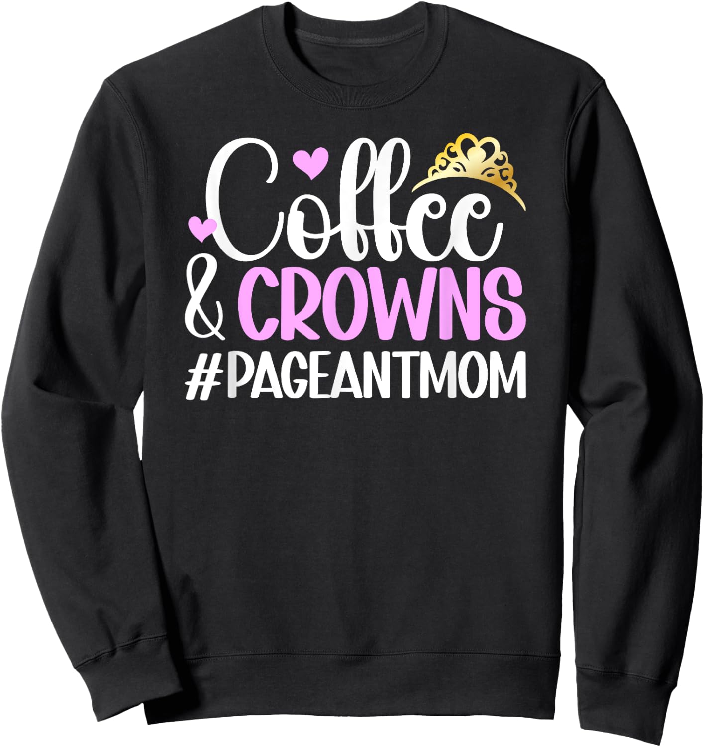 Coffee & Crowns Pageant Mom Pageant Mother Pageant Mama Sweatshirt - Sweatshirt | Black