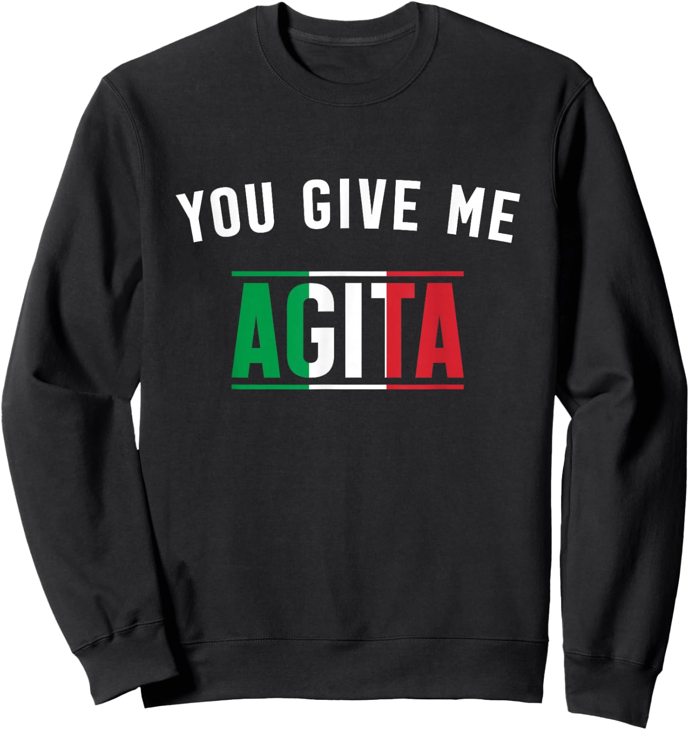 You Give Me Agita Italian Slang Saying Funny Italia Flag Sweatshirt - Sweatshirt | Black