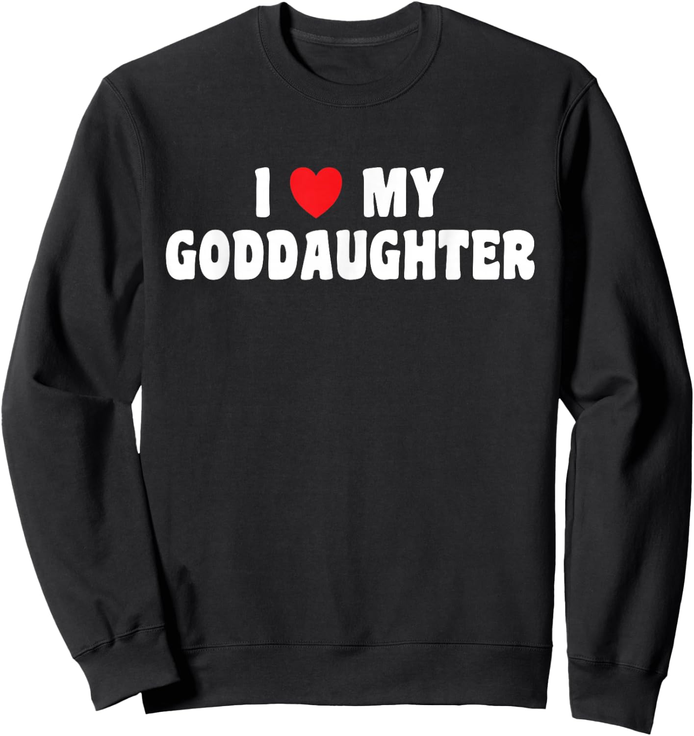 I Love My Goddaughter God Daughter Sweatshirt - Sweatshirt | Black