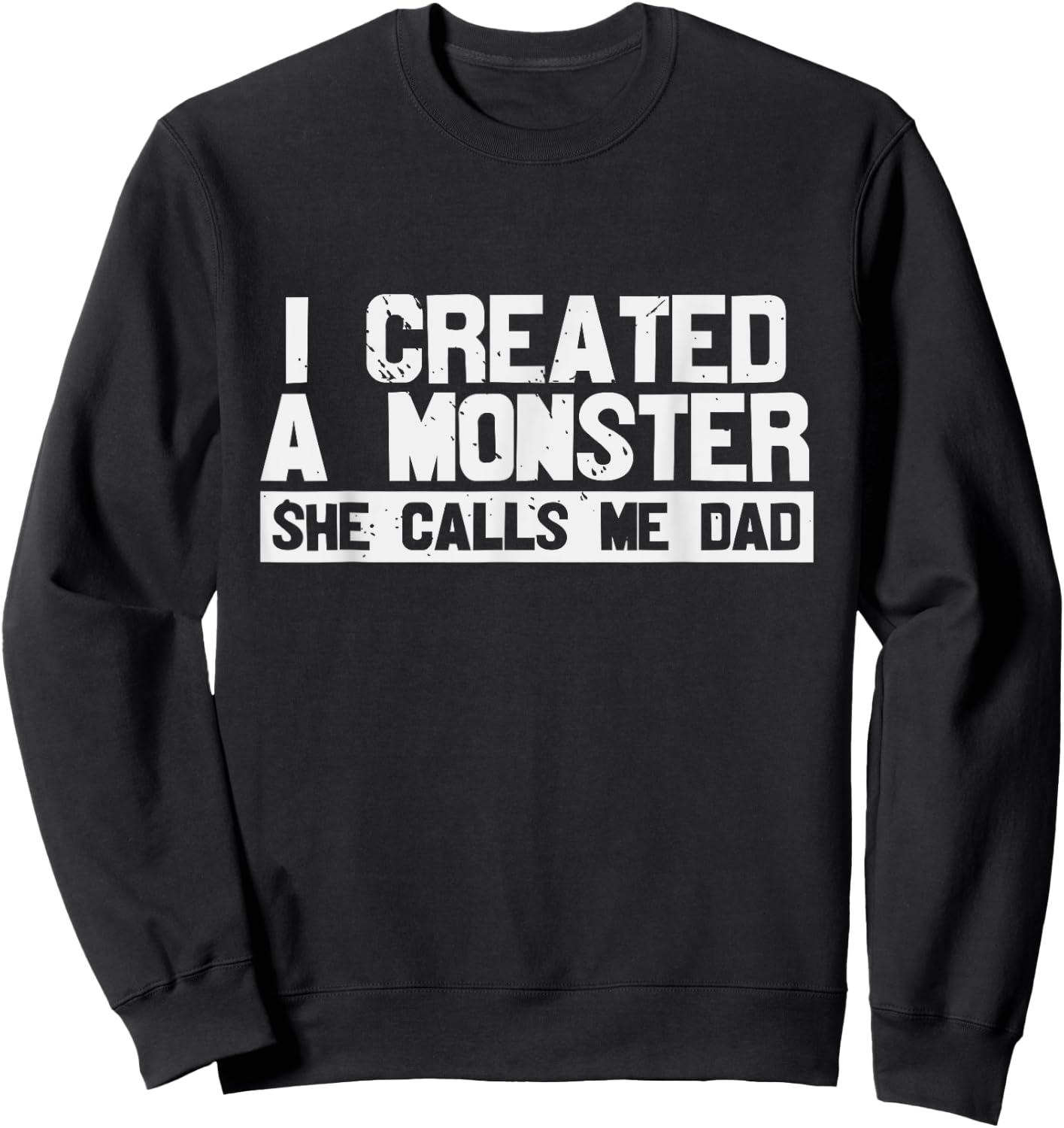 I Created A Monster She Calls Me Dad Sweatshirt - Sweatshirt | Black