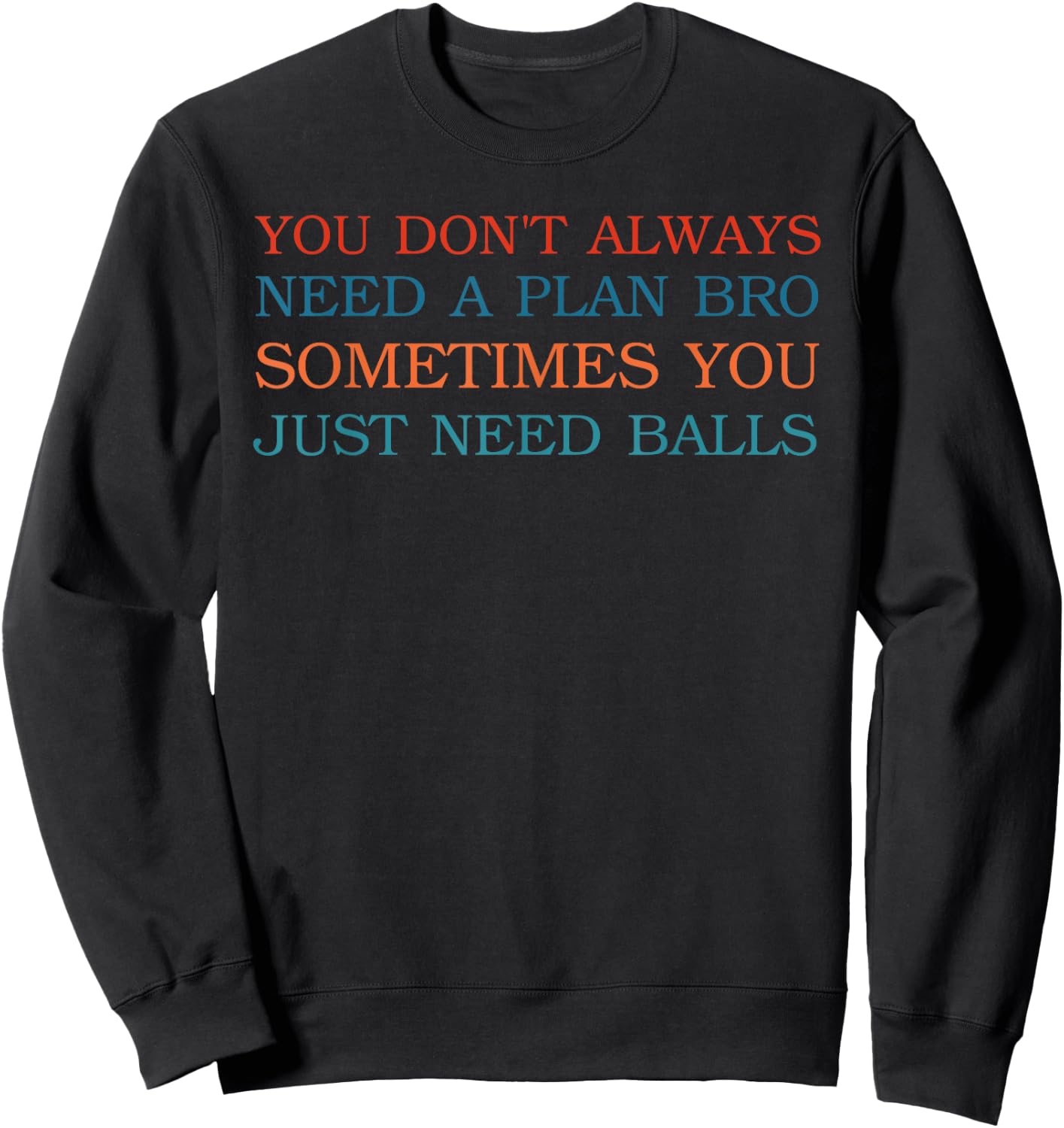 You Don't Always Need A Plan Bro Sometimes Sweatshirt - Sweatshirt | Black