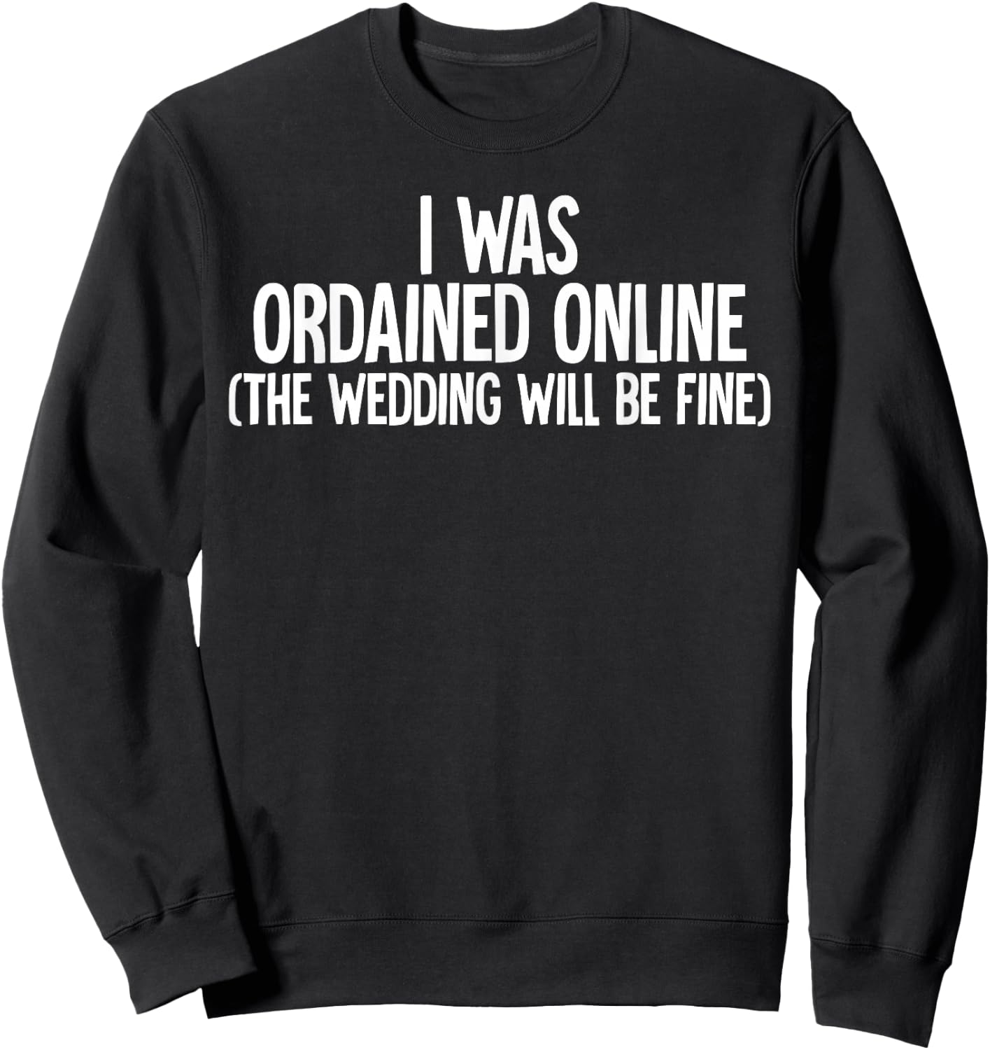 I Was Ordained Online The Wedding Will Be Fine Sweatshirt - Sweatshirt | Black