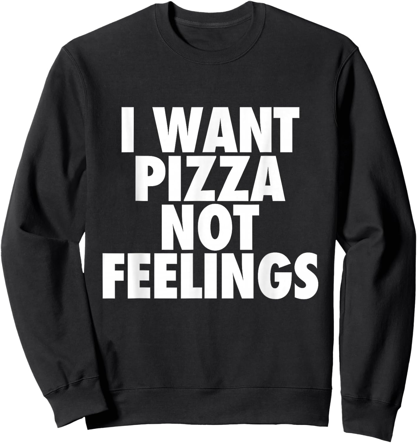 I Want Pizza Not Feelings - Funny Foodie Quote Sweatshirt - Sweatshirt | Black