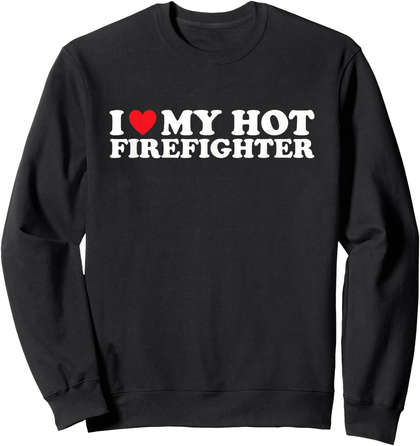 Firefighter Shirts for Wives I Love My Hot Firefighter Sweatshirt - Sweatshirt | Black