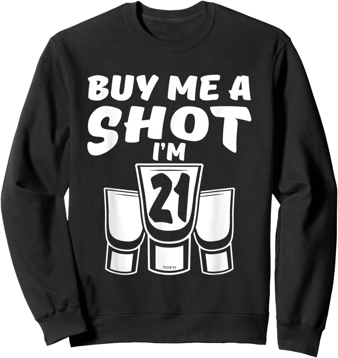 Buy Me A SHOT, I'm 21, 21st Birthday Sweatshirt - Sweatshirt | Black