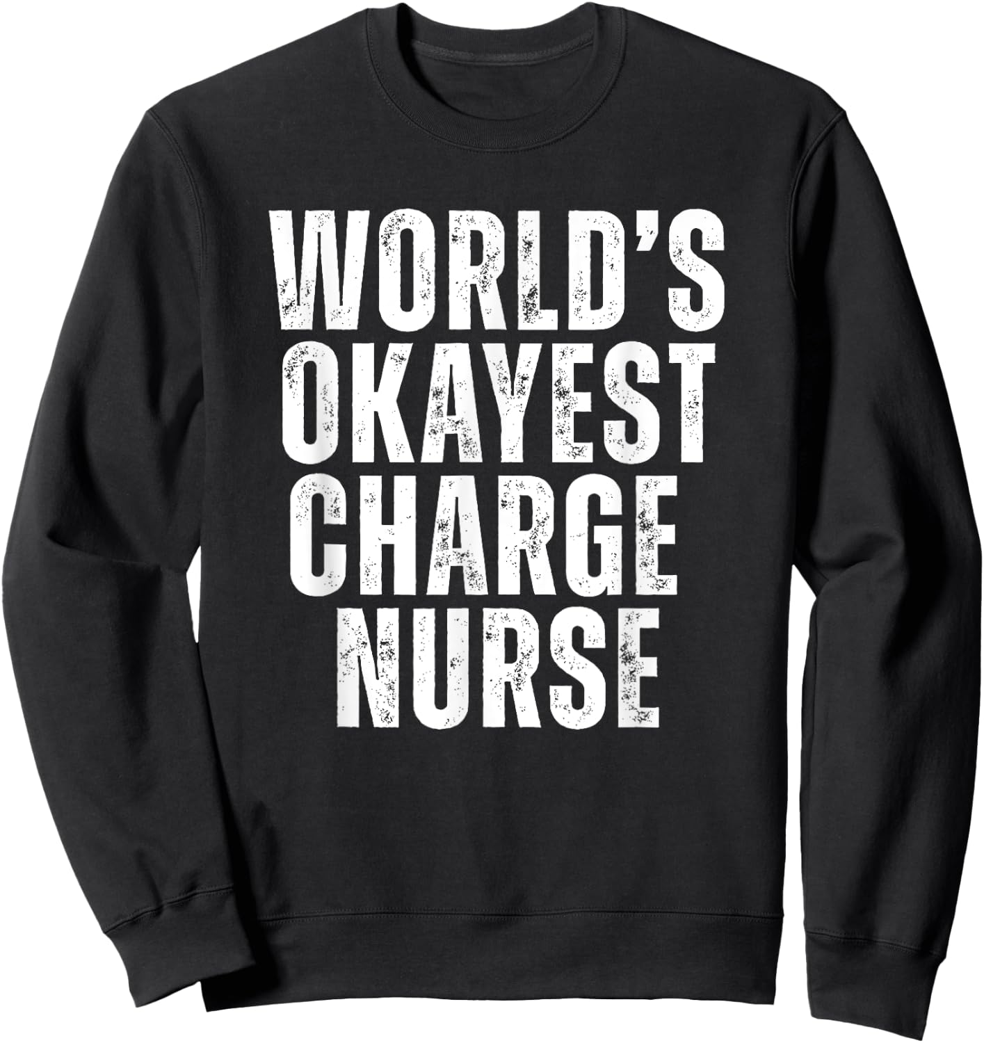 Worlds Okayest Charge Nurse Funny Lead Nurse Unit Supervisor Sweatshirt - Sweatshirt | Black