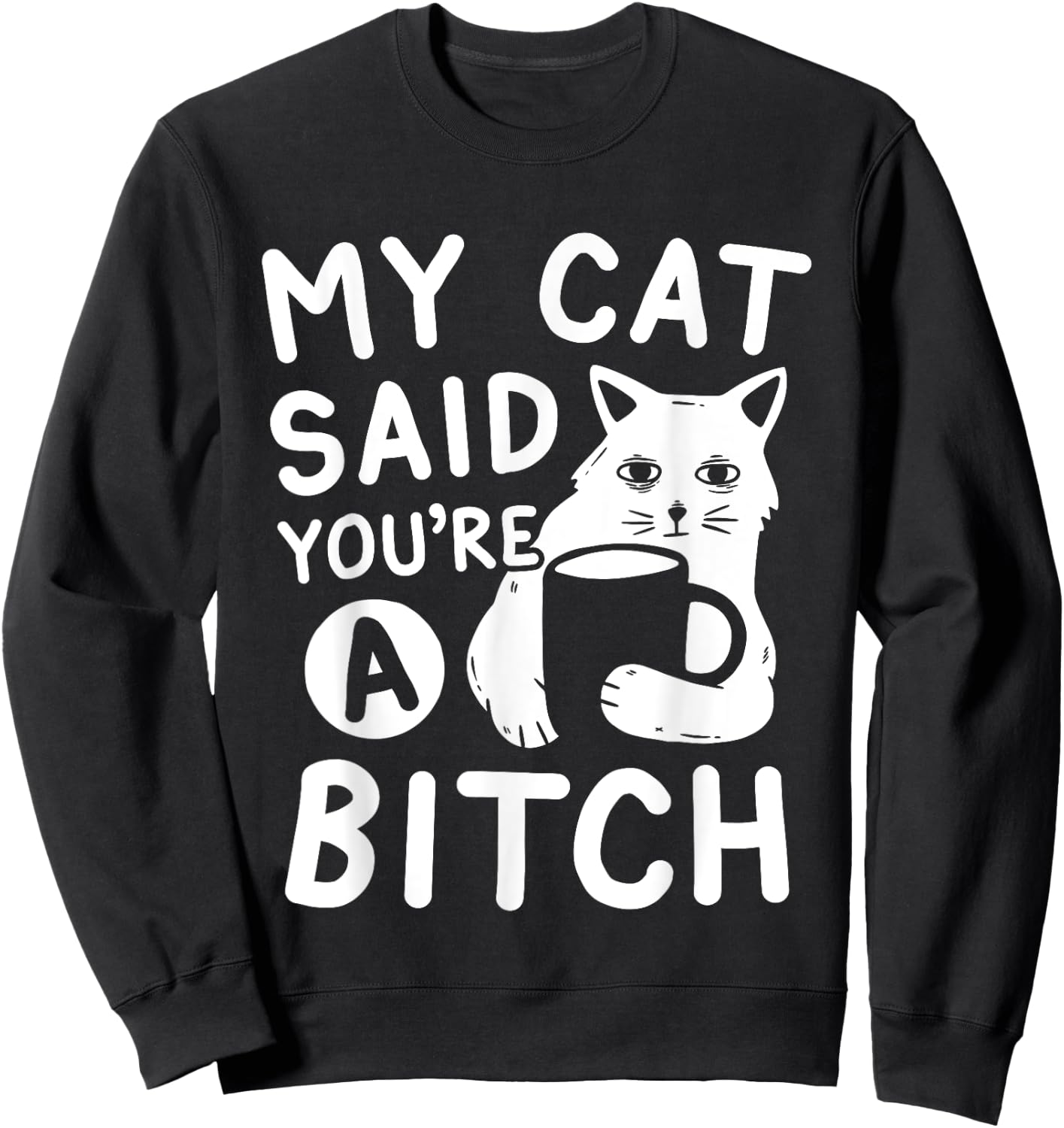 Coffee Cat Attitude My Cat Said You're A Bitch Funny Cat Sweatshirt - Sweatshirt | Black