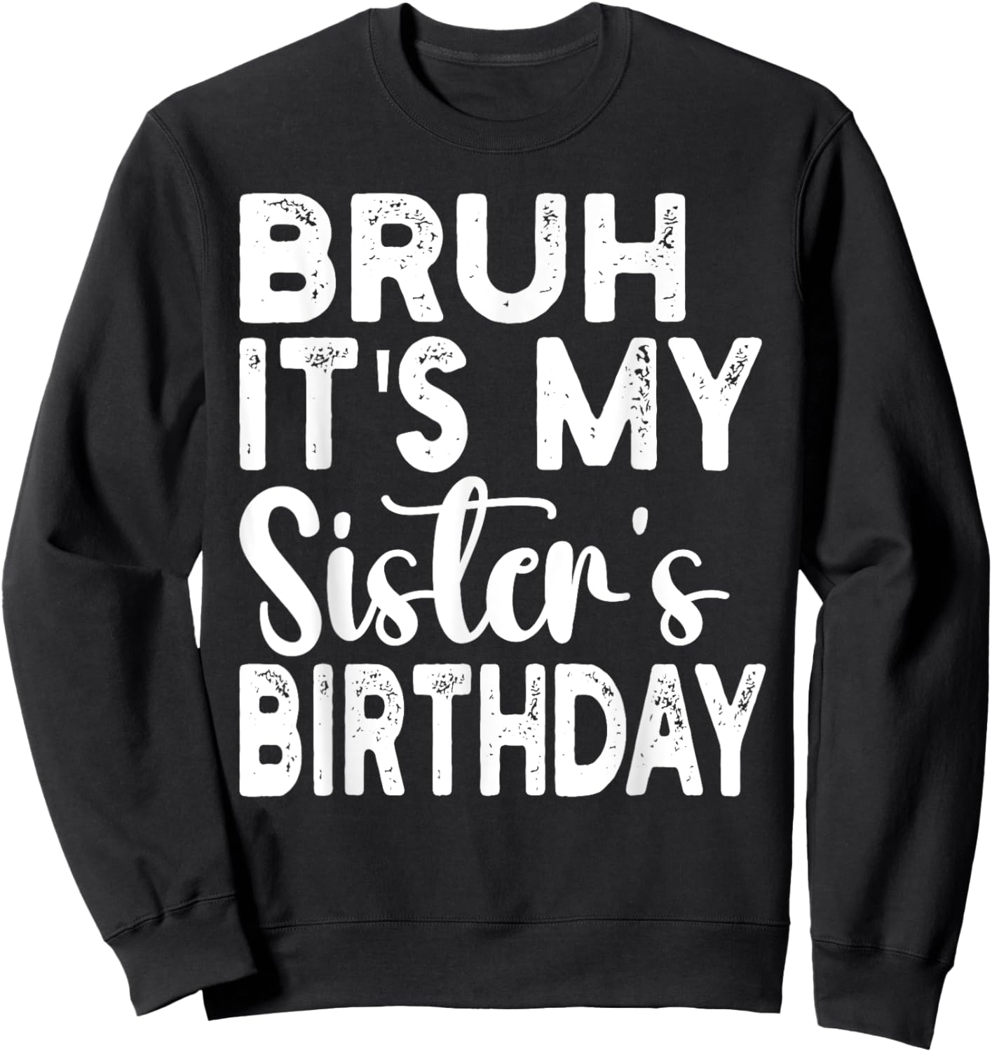 Bruh Its My Sister's Birthday Funny Saying Sarcastic Brother Sweatshirt - Sweatshirt | Black