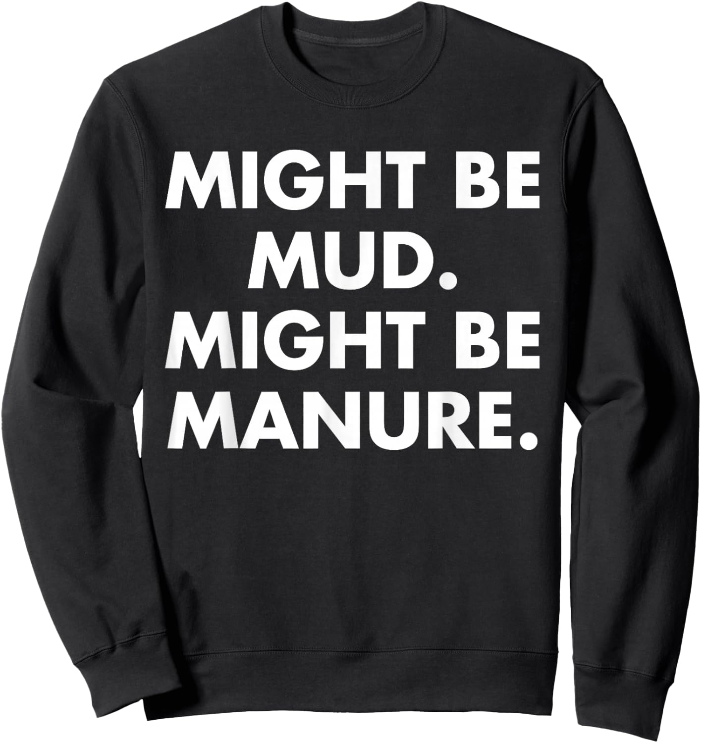 Might Be Mud Might Be Manure Design Sweatshirt - Sweatshirt | Black