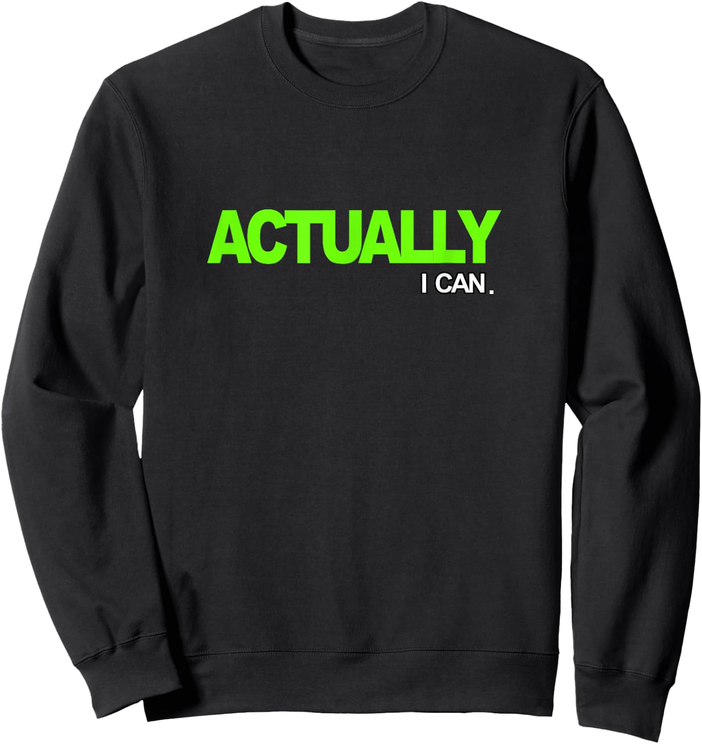 Green Actually I Can Green Graphic Sweatshirt - Sweatshirt | Black