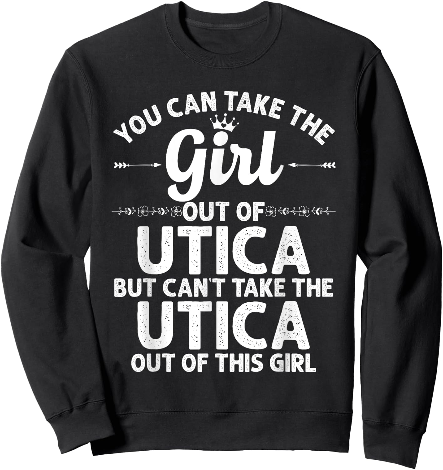 Girl Out Of UTICA NY NEW YORK Gift Funny Home Roots USA Sweatshirt - Sweatshirt | Black