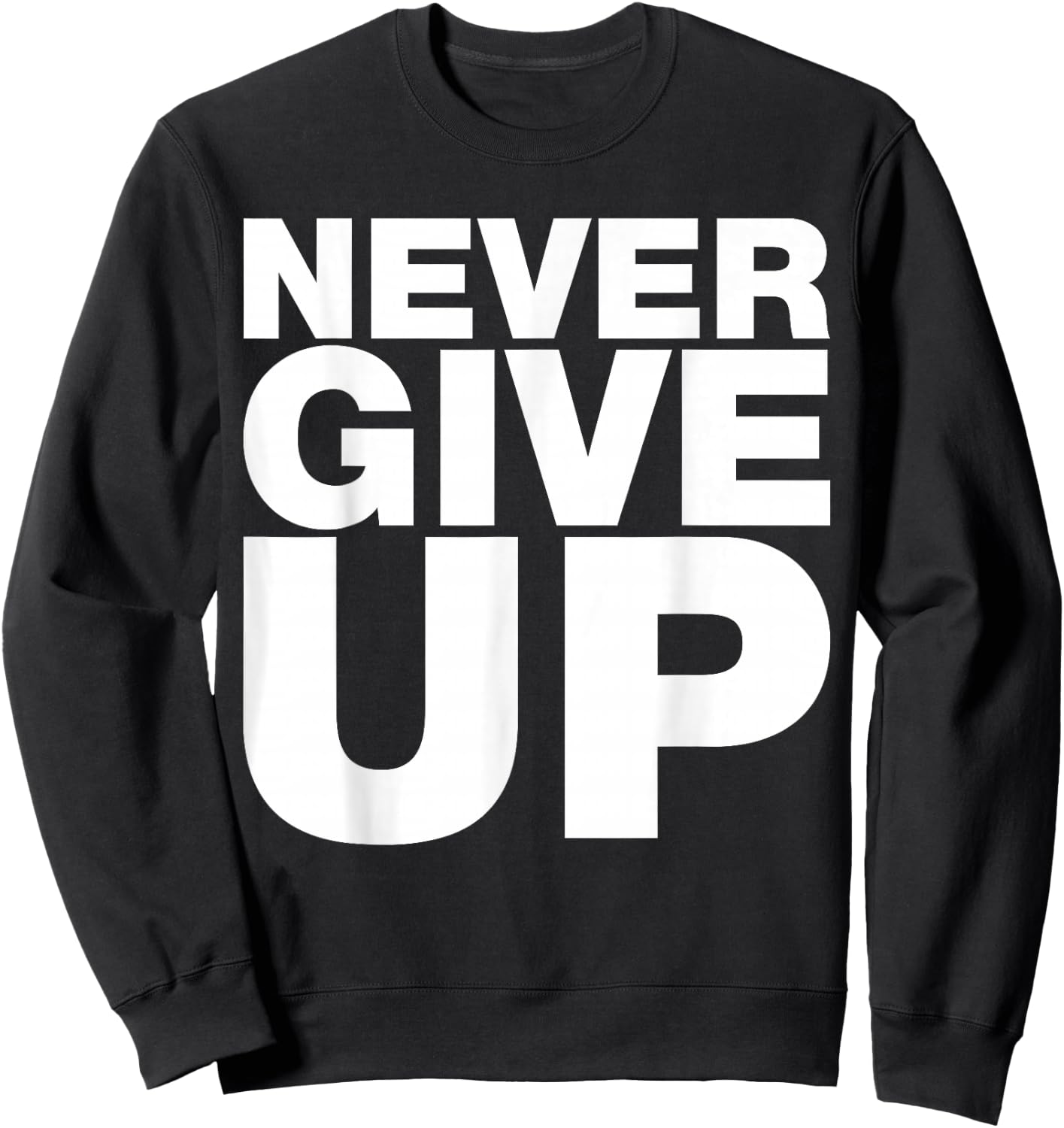 Never Ever Give Up, Inspirational Motivational Quotes Saying Sweatshirt - Sweatshirt | Black