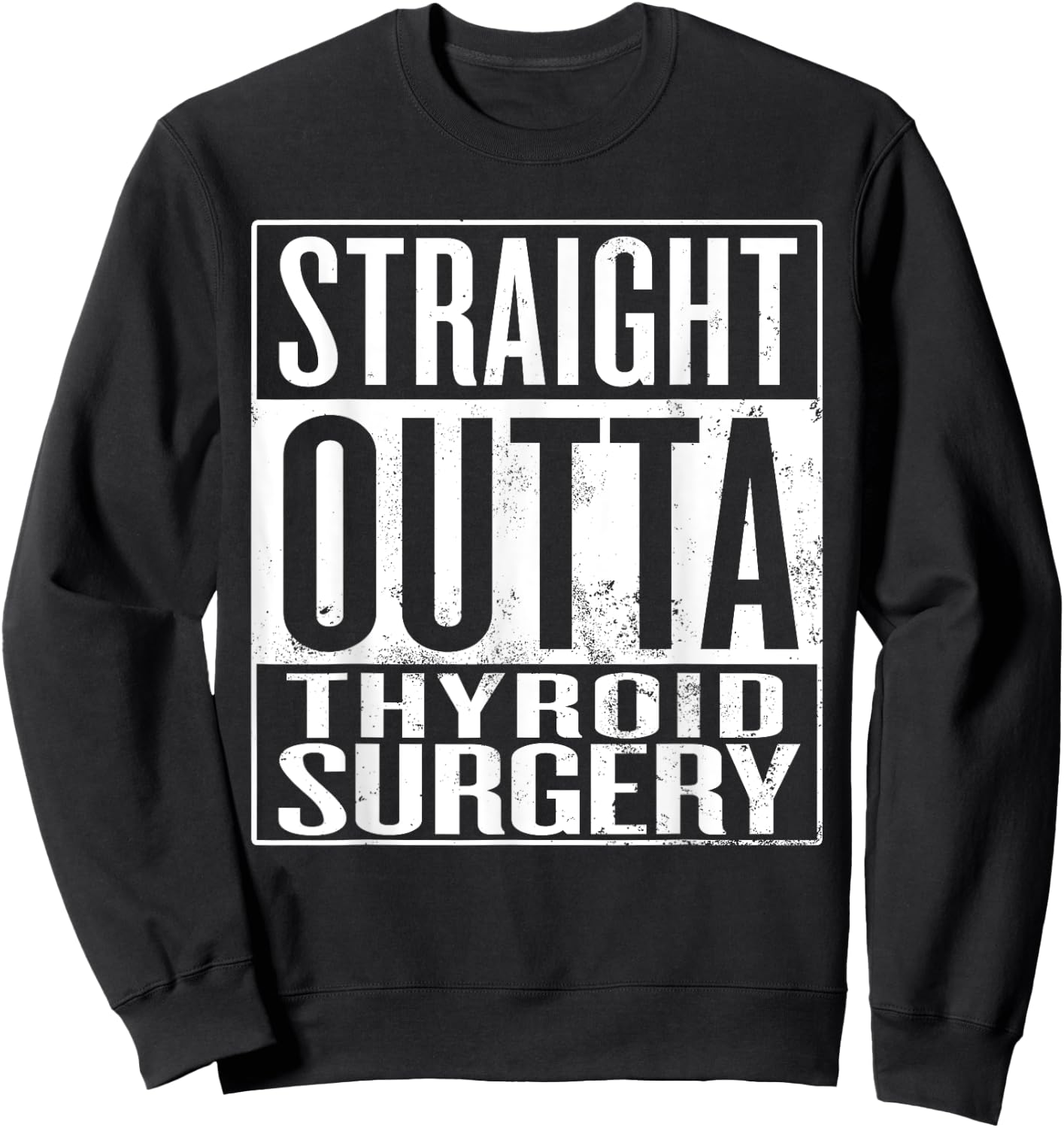 Straight Outta Thyroid Surgery, Thyroid Gland Removal Sweatshirt - Sweatshirt | Black