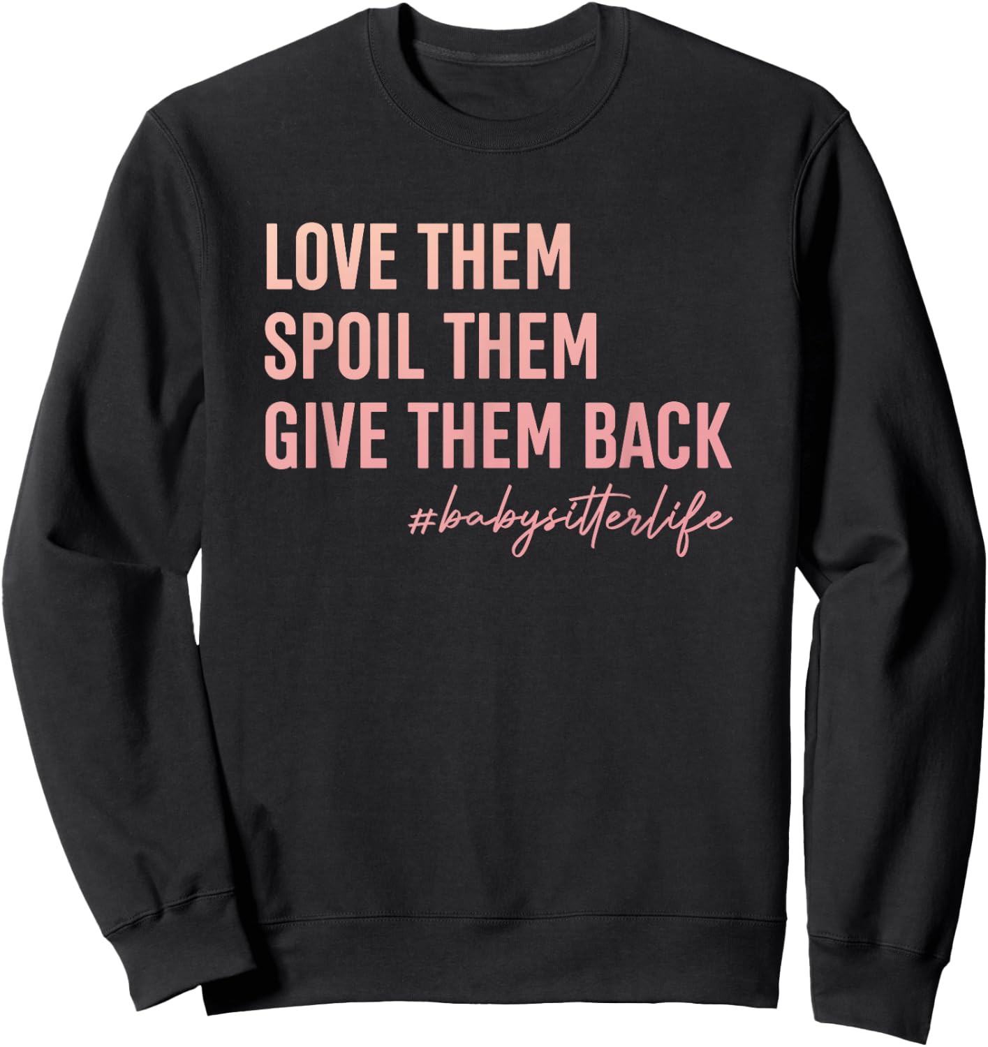 Babysitter Love Them, Spoil Them, Give Them Back Teacher Men Women Sweatshirt - Sweatshirt | Black
