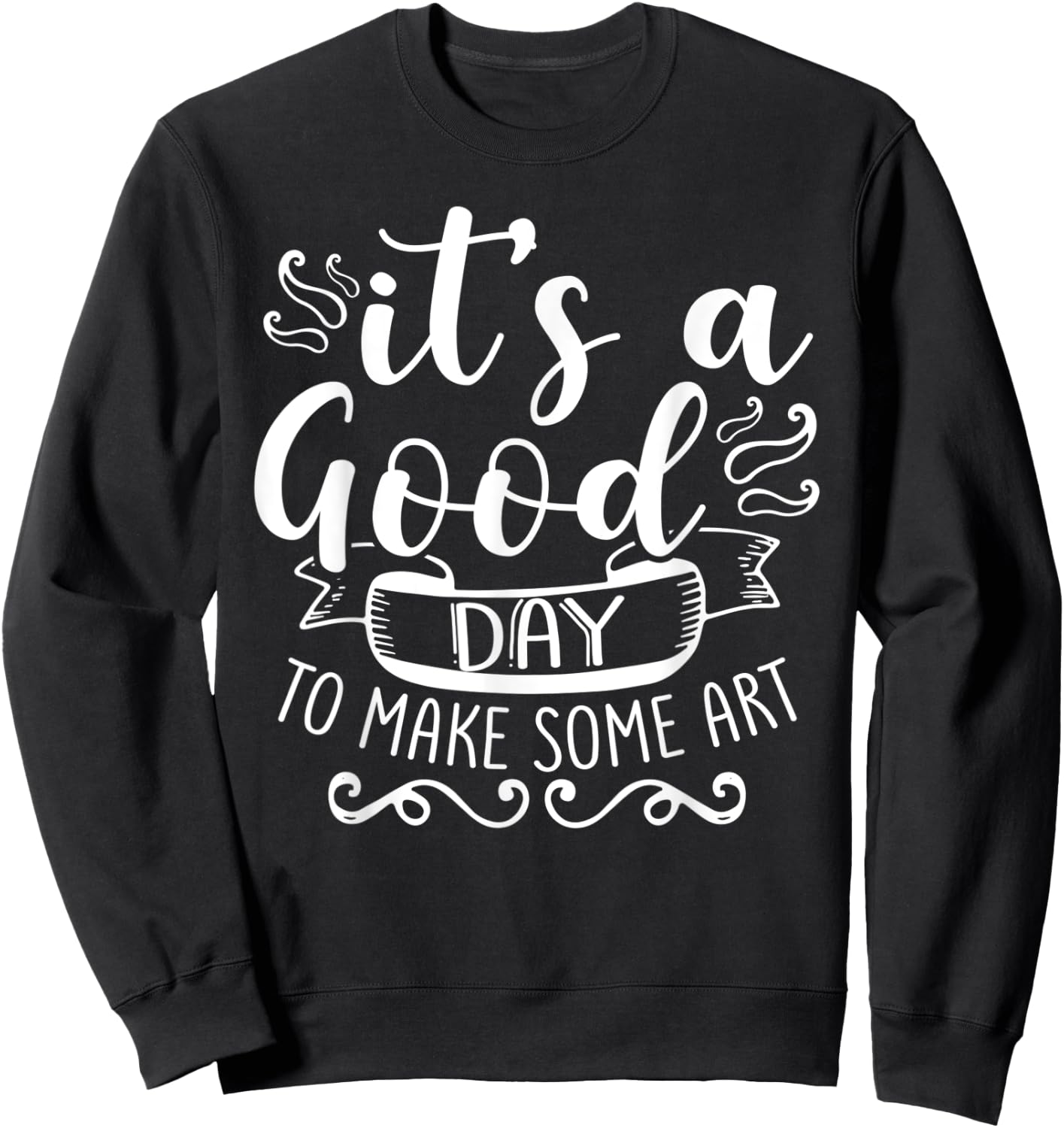 Its A Good Day To Make Some Art Sweatshirt - Sweatshirt | Black