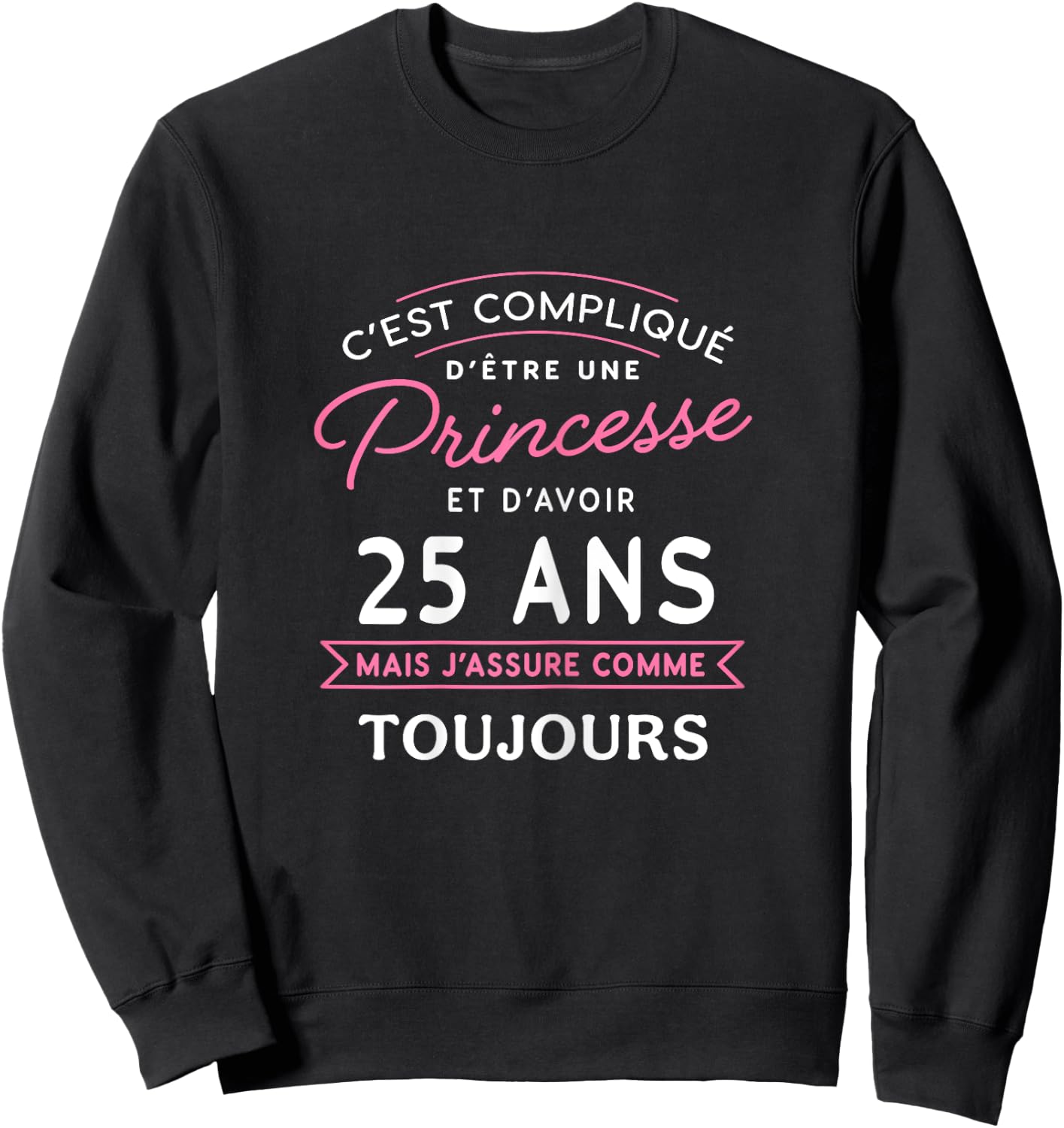 Princesse 25 ANS J'assure cadeau anniversaire femme 25 ans , Black Sweatshirt - Sweatshirt | Black