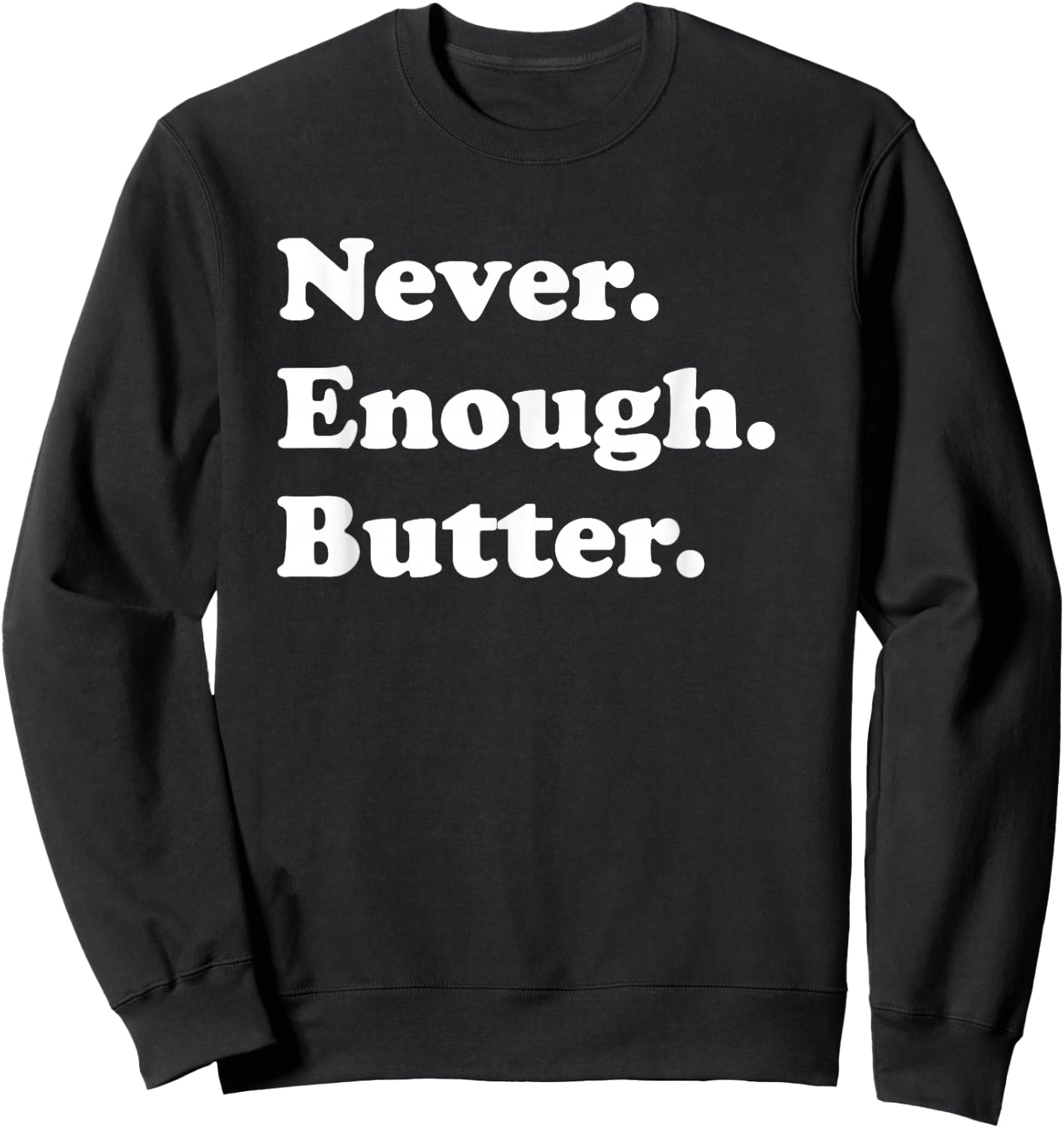 Never Enough Butter Funny Butter Sweatshirt - Sweatshirt | Black