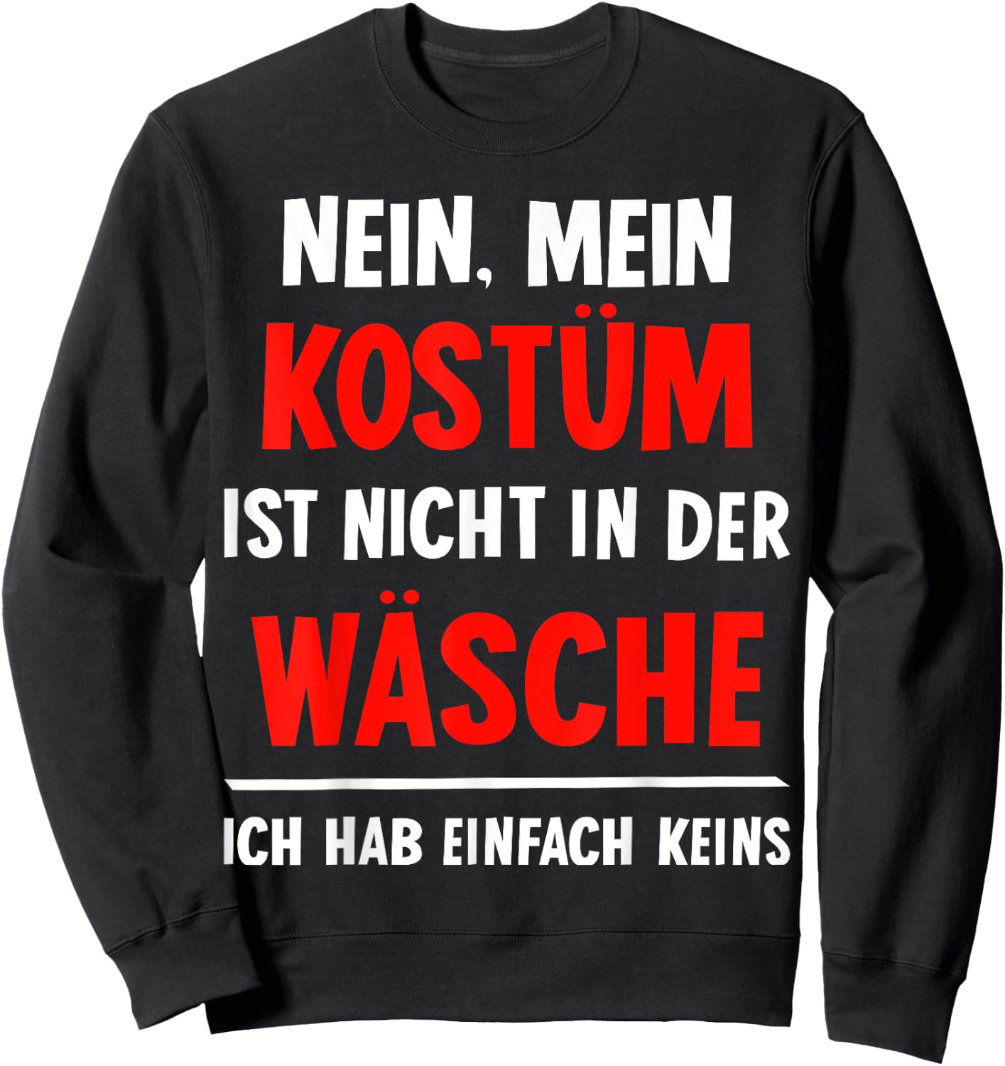 "Nein Kostüm nicht in der Wäsche hab keins Carnival , black Sweatshirt - Sweatshirt | Black