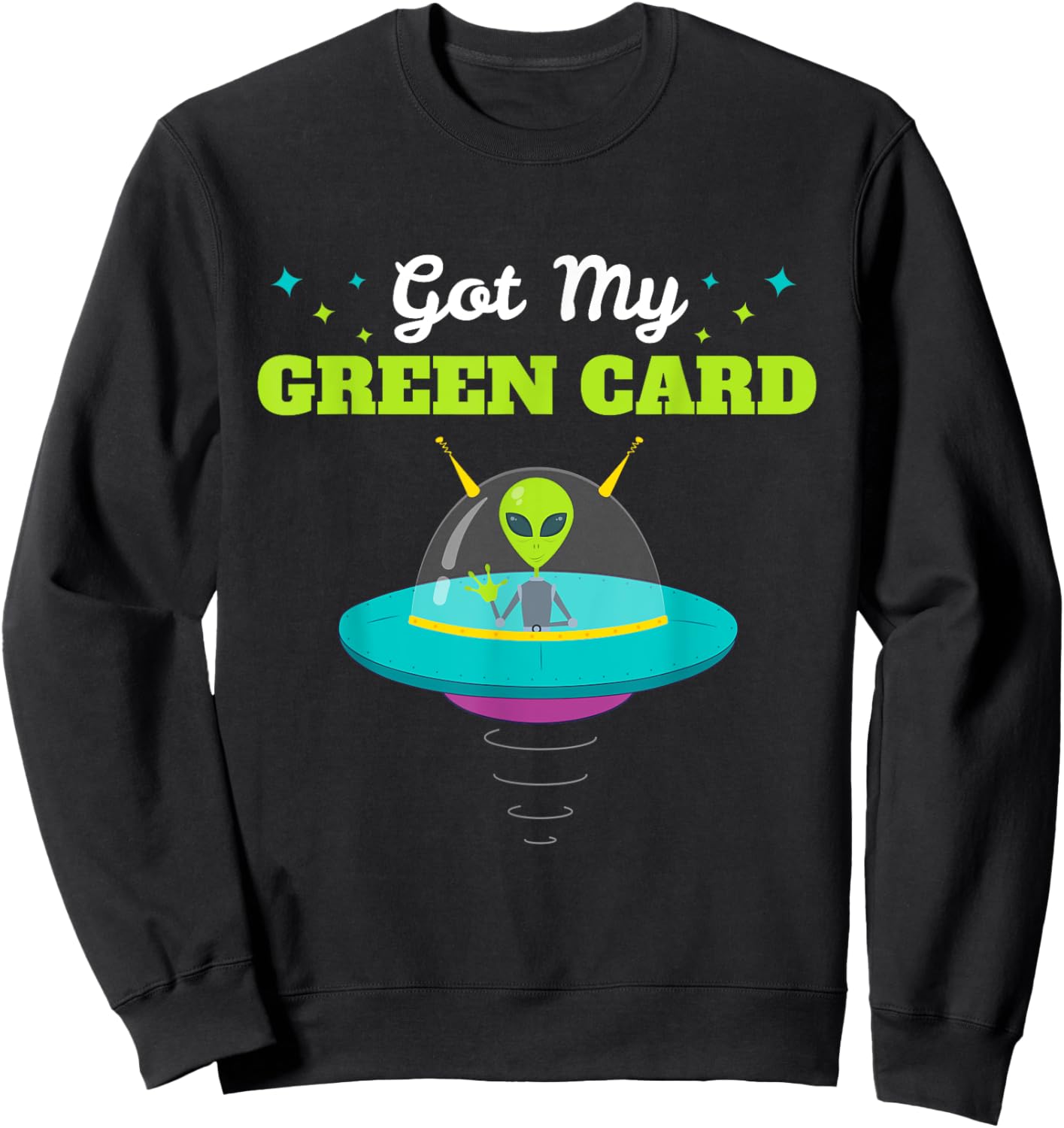Got my Green Card Funny Alien UFO Immigration Sweatshirt - Sweatshirt | Black