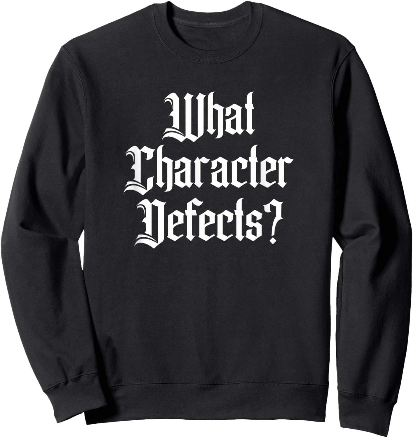Funny What Character Defects AA NA Sober Addiction Recovery Sweatshirt - Sweatshirt | Black
