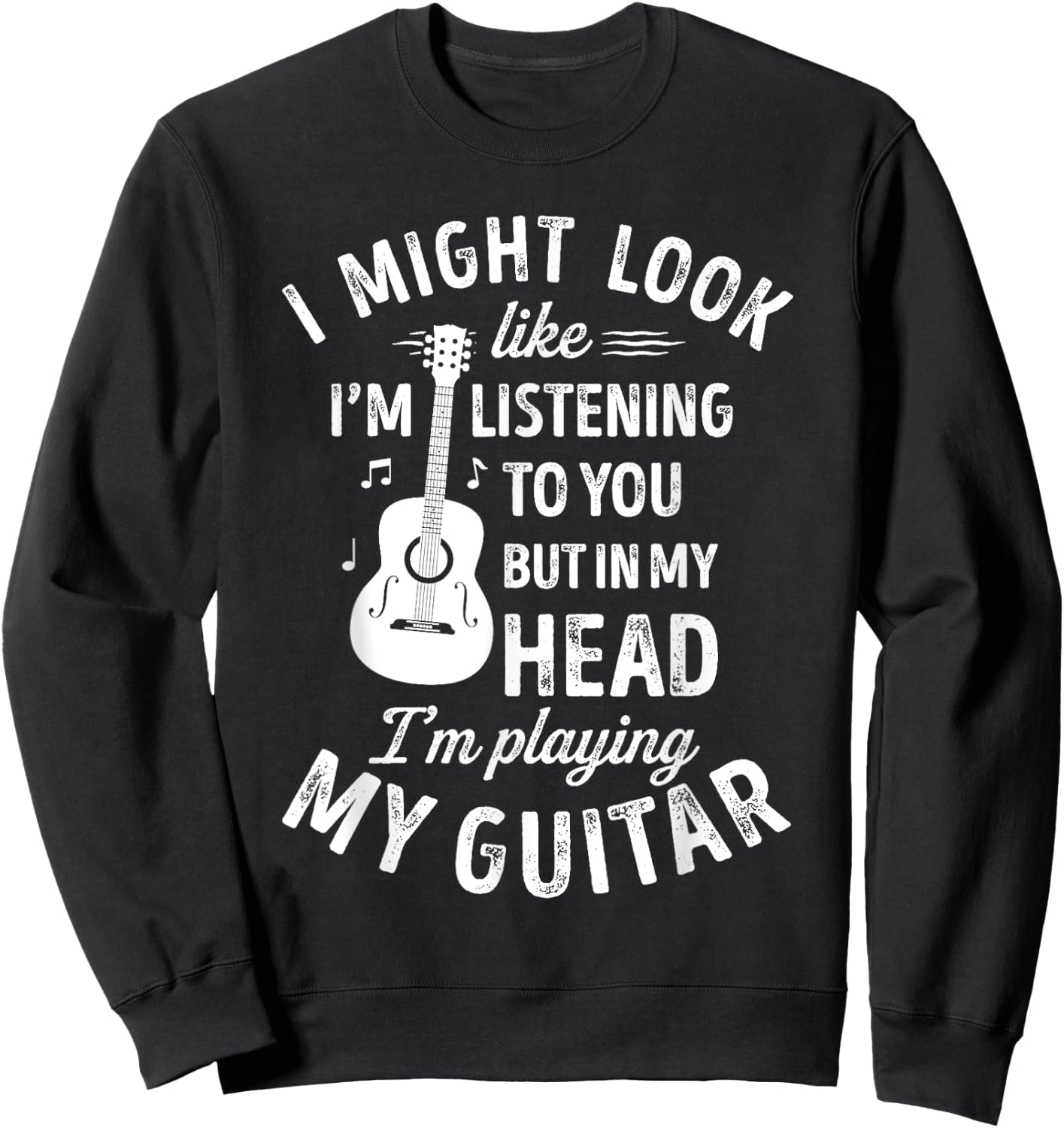 I Might Look Like I'm Listening To You Funny Guitar Music Sweatshirt - Sweatshirt | Black