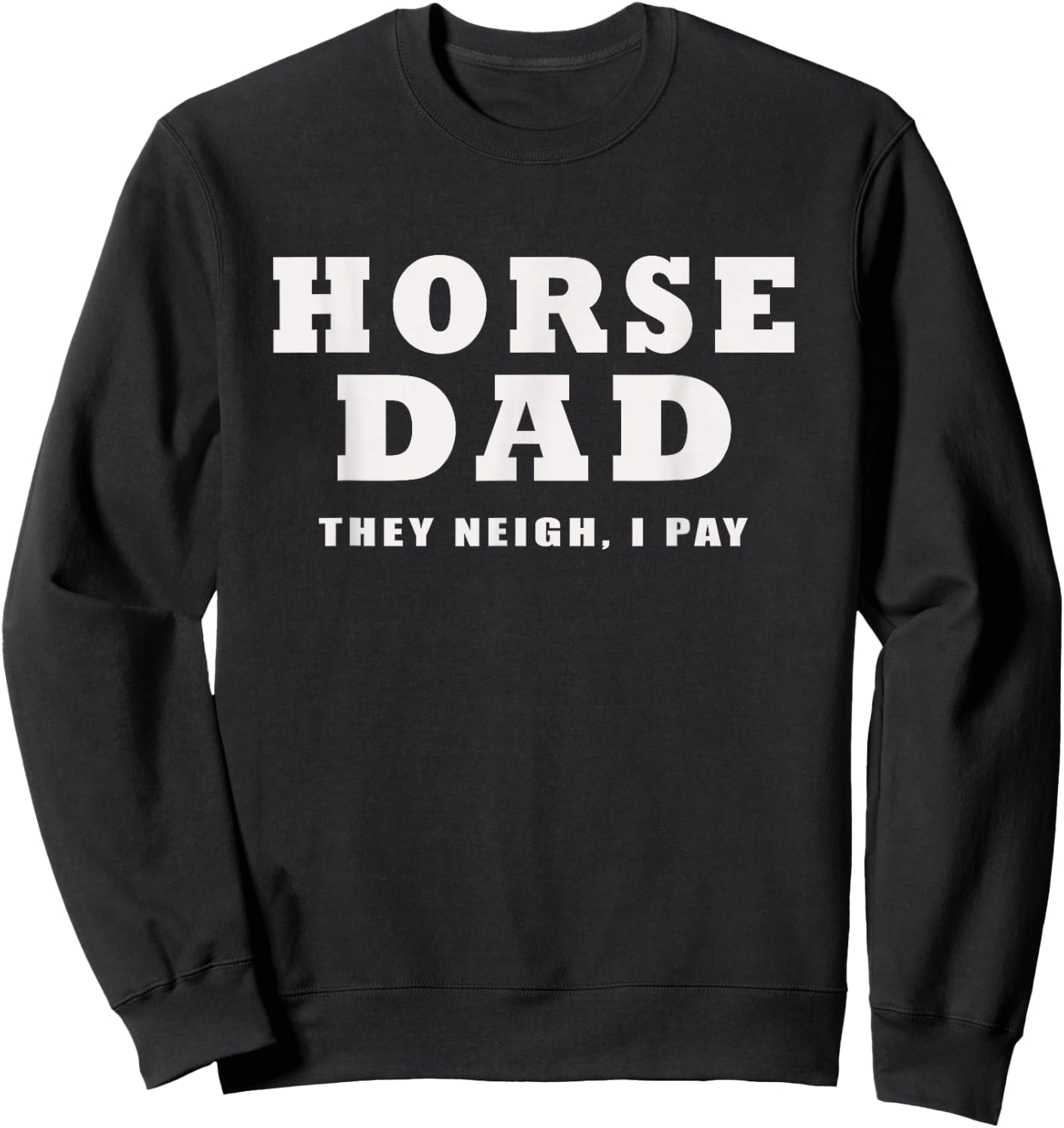 Horse Dad Funny They Neigh I Pay Sweatshirt - Sweatshirt | Black