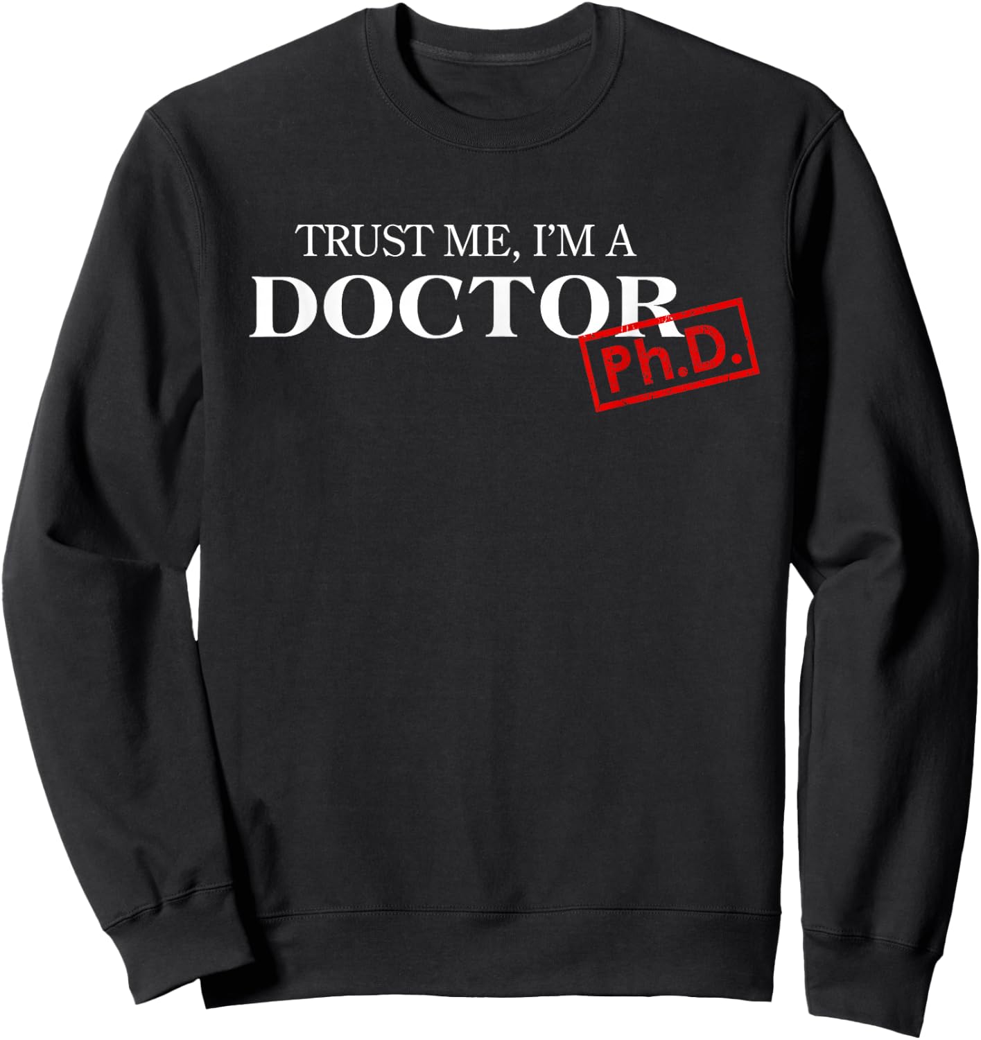 Trust Me I'm a Doctor PhD Gift , black Sweatshirt - Sweatshirt | Black