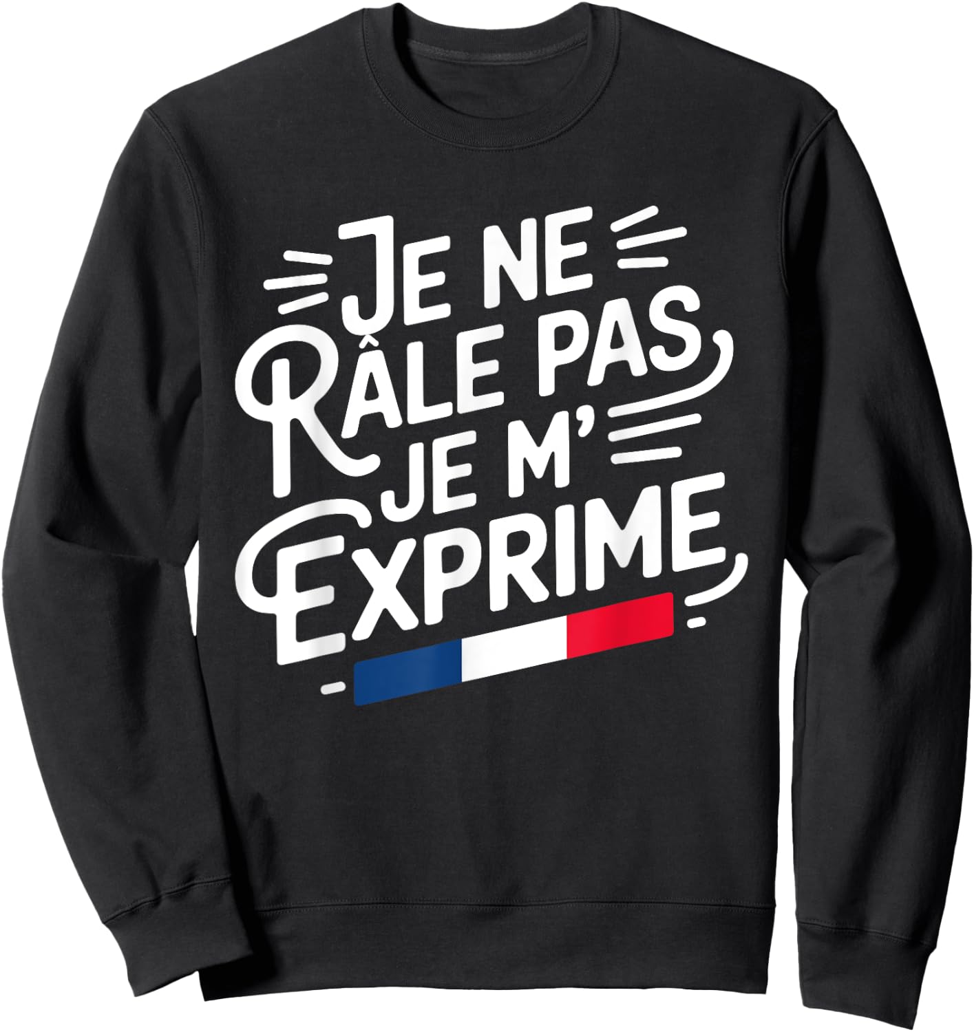 Je Ne Râle Pas Je M'Exprime Citation Humour Râleur , Black, S Sweatshirt - Sweatshirt | Black