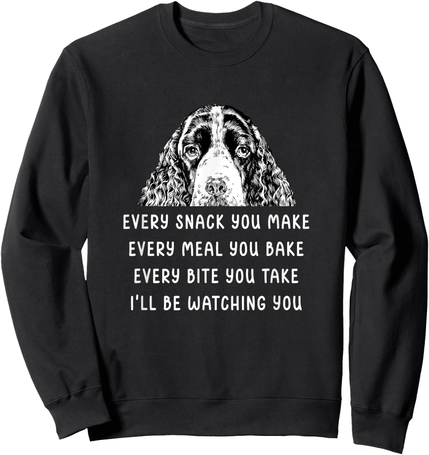 Every snack you make Every meal you bake Springer Spaniel Sweatshirt - Sweatshirt | Black