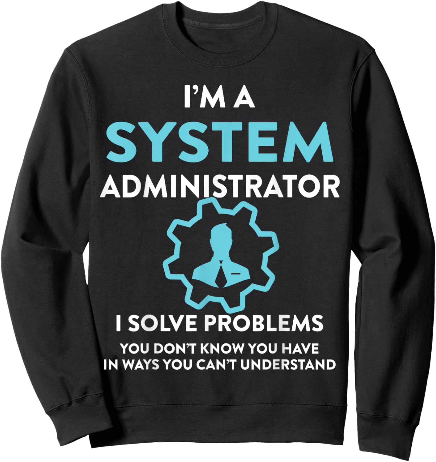 System administrator - I solve problems you don't Sweatshirt - Sweatshirt | Black