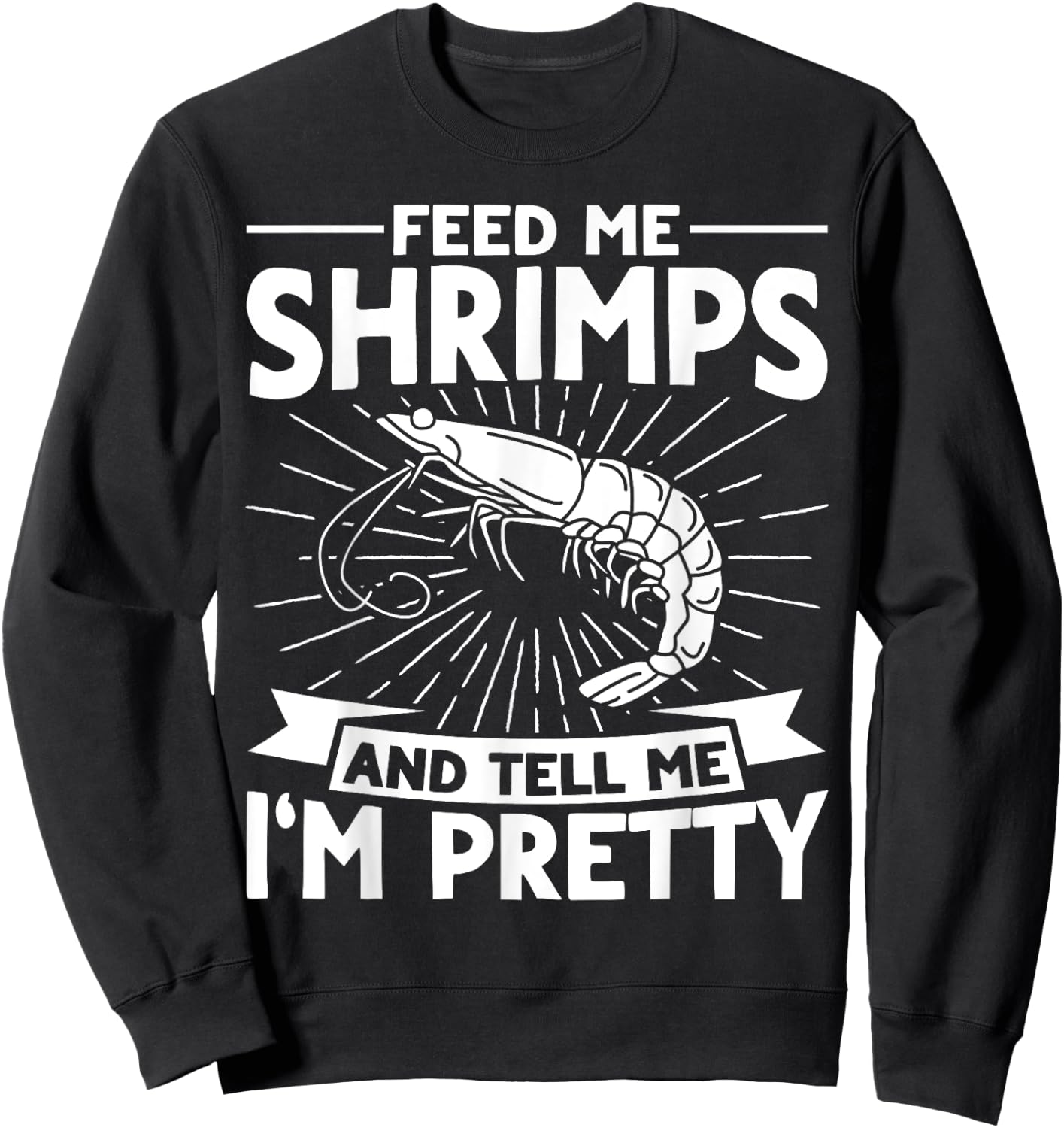 Feed Me Shrimps And Tell Me Im Pretty Seafood Shrimp Sweatshirt - Sweatshirt | Black