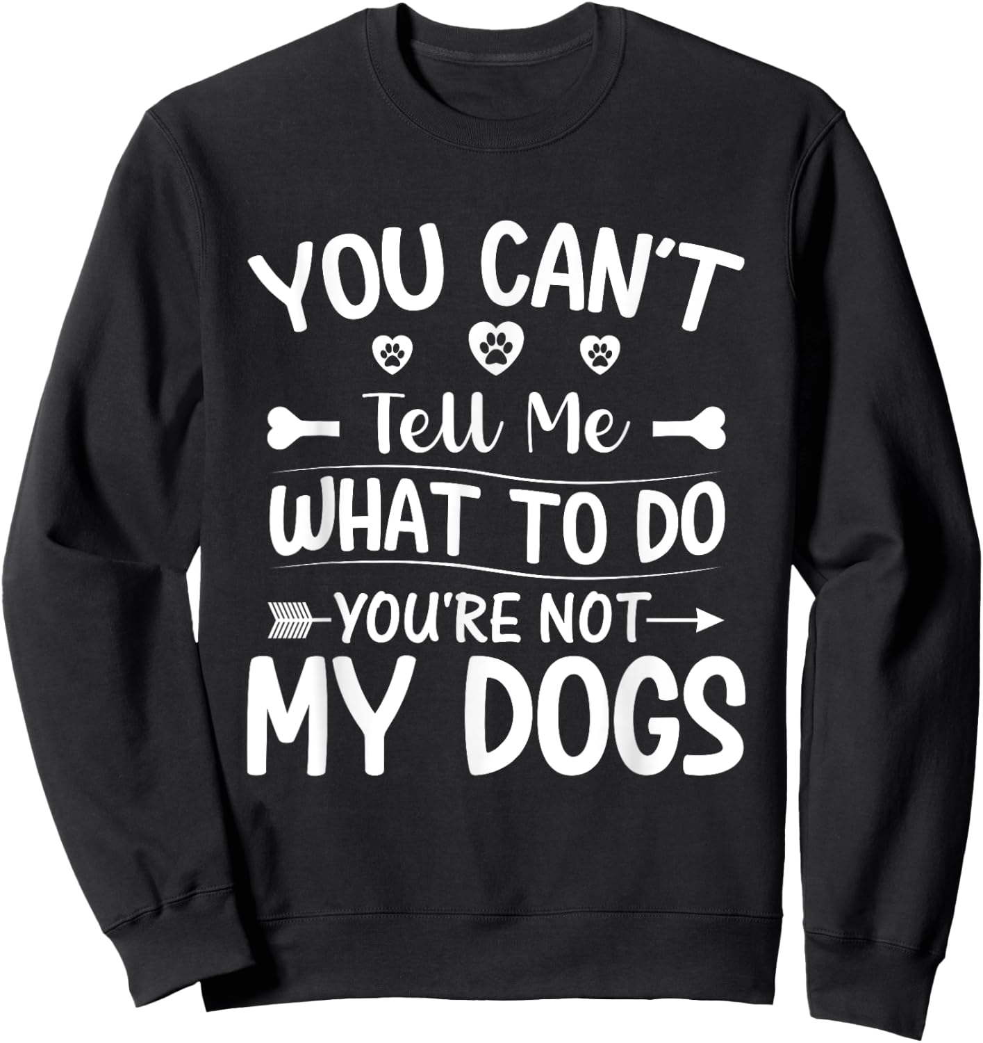 Dog Lover - You Can't Tell me What to do You're not My Dogs Sweatshirt - Sweatshirt | Black