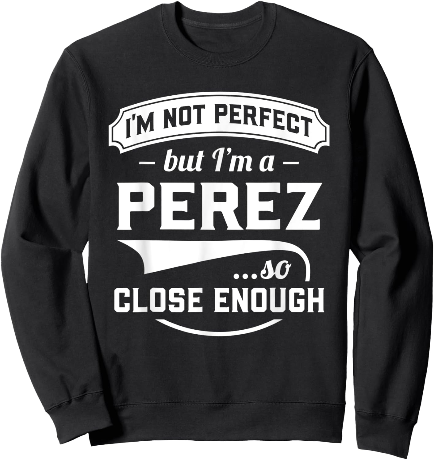 I'm Not Perfect But I'm A Perez So Close Enough - Surname Sweatshirt - Sweatshirt | Black