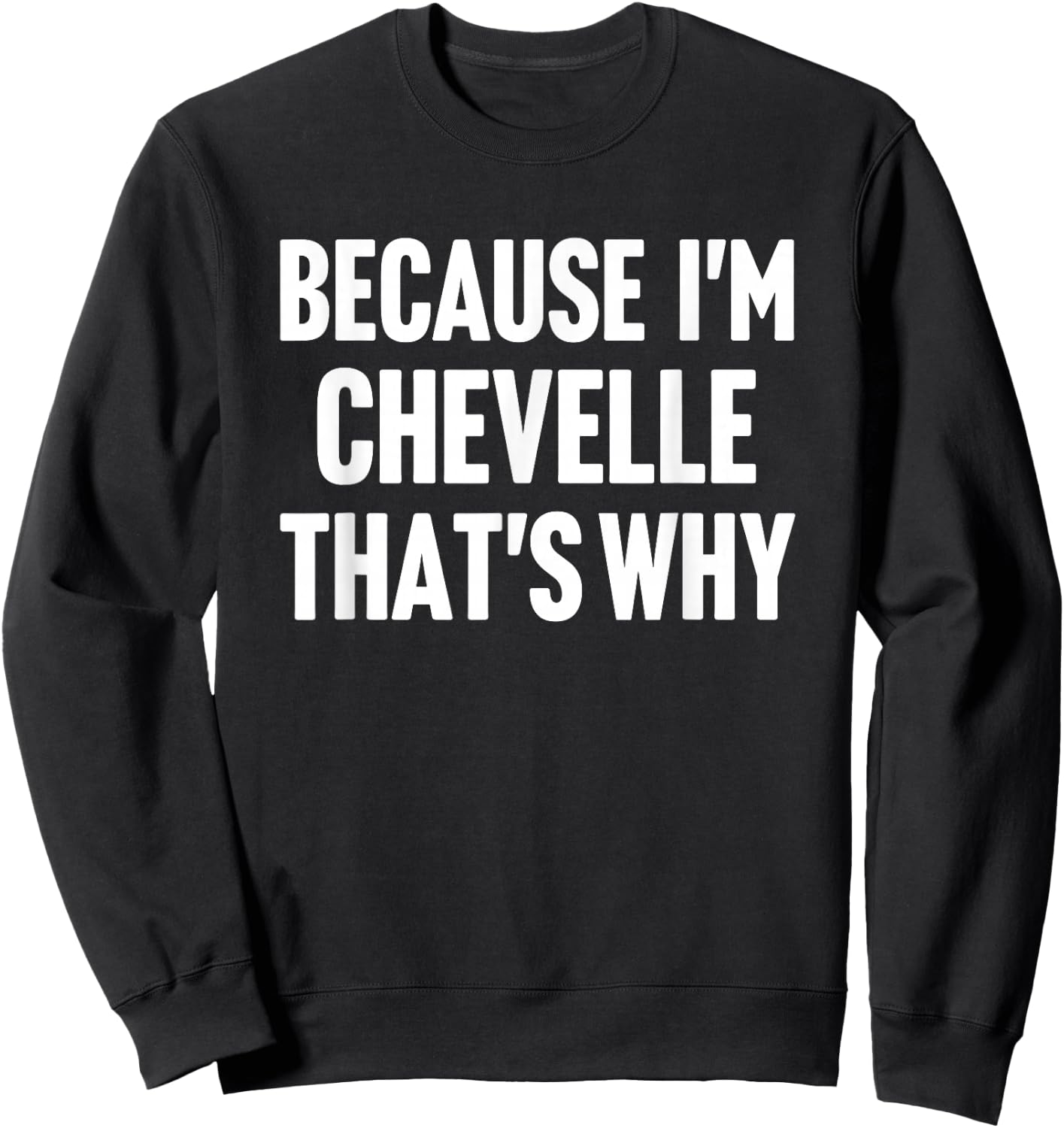 Because I'm Chevelle That's Why Am Personalized Name Sweatshirt - Sweatshirt | Black